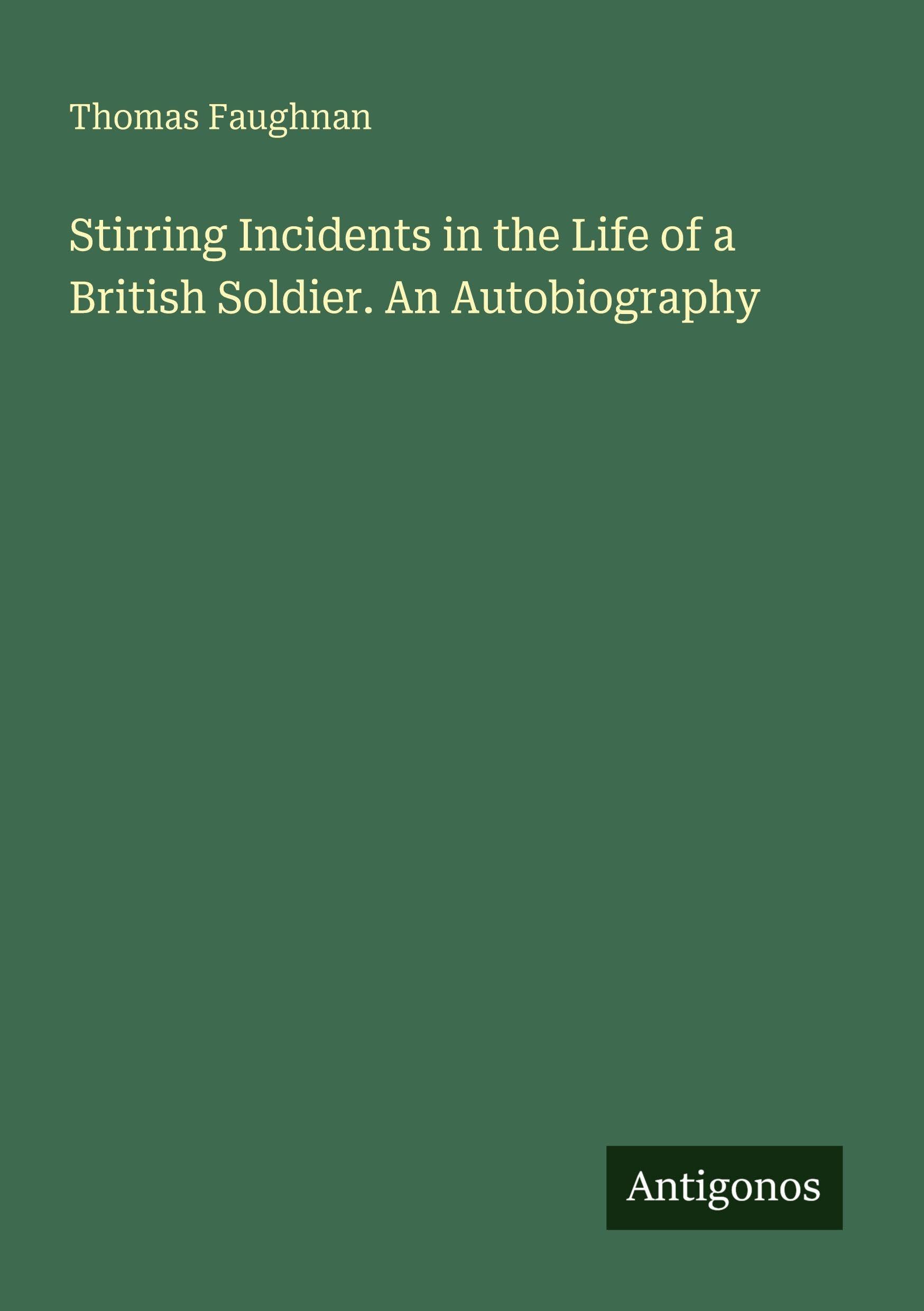 Stirring Incidents in the Life of a British Soldier. An Autobiography Classics