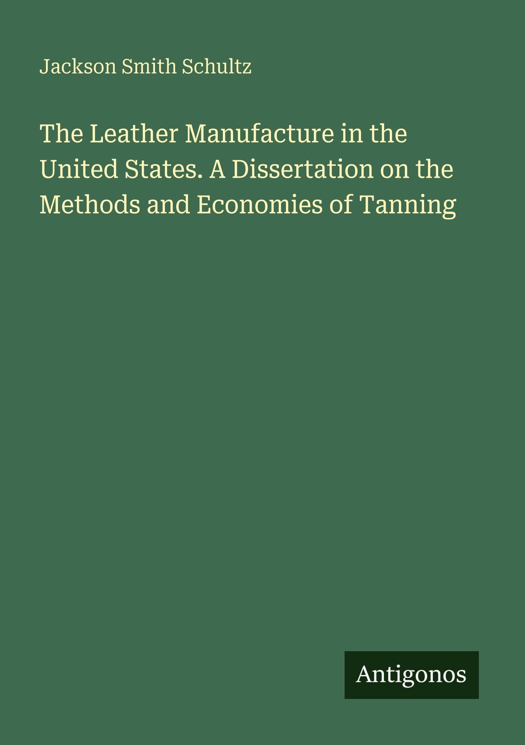 The Leather Manufacture in the United States. A Dissertation on the Methods and Economies of Tanning Classics