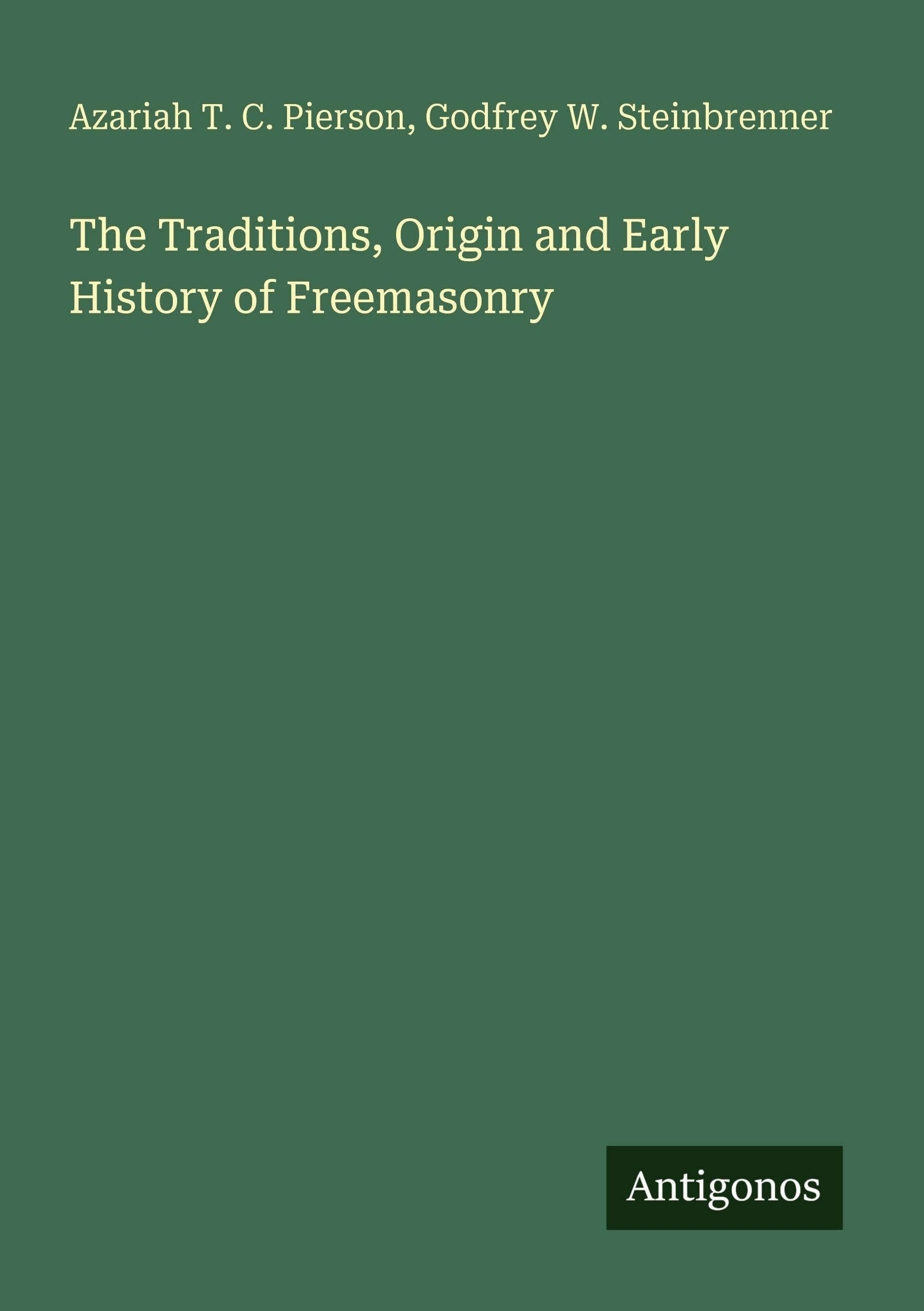 The Traditions, Origin and Early History of Freemasonry Classics
