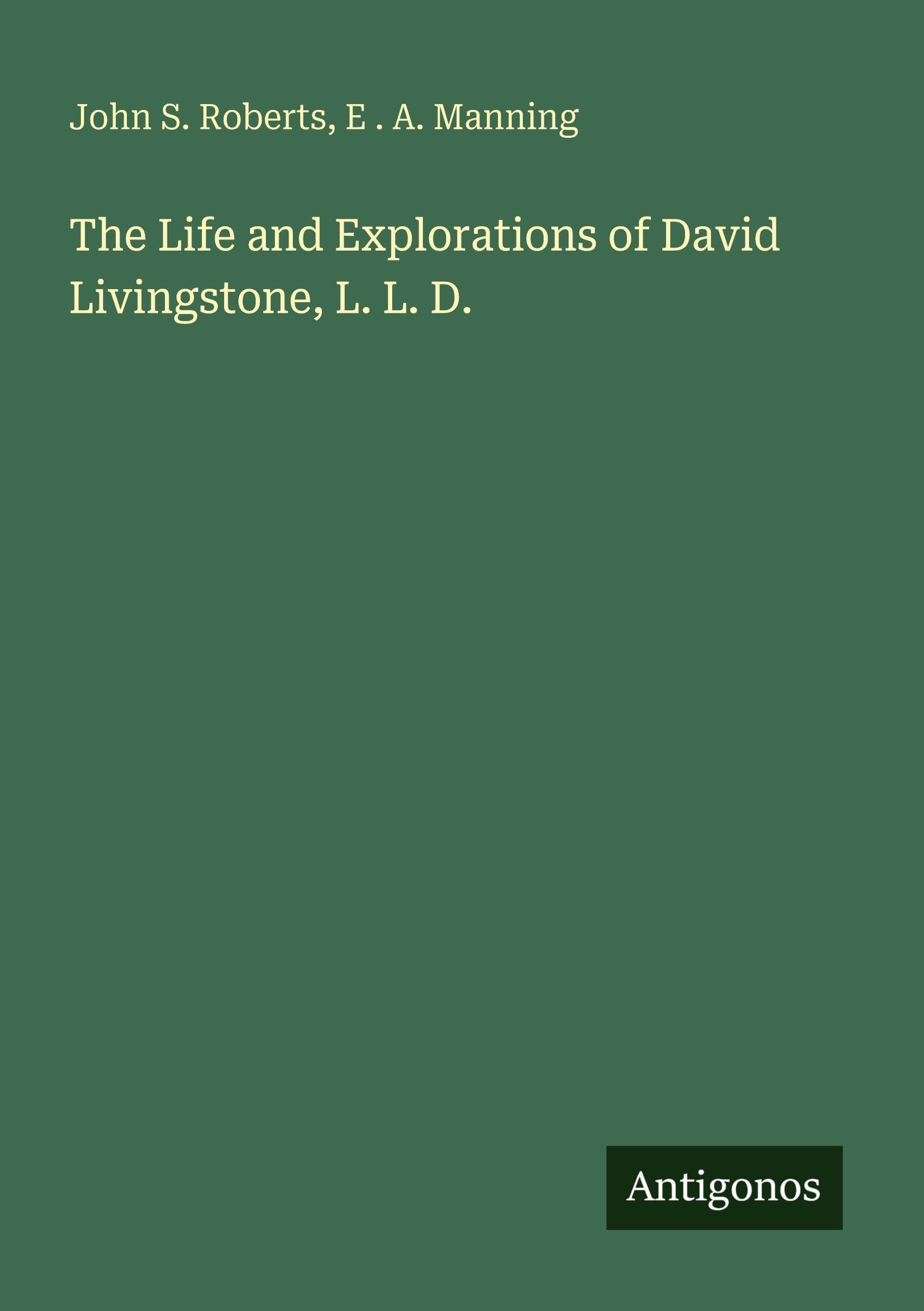 The Life and Explorations of David Livingstone, L. L. D. Classics