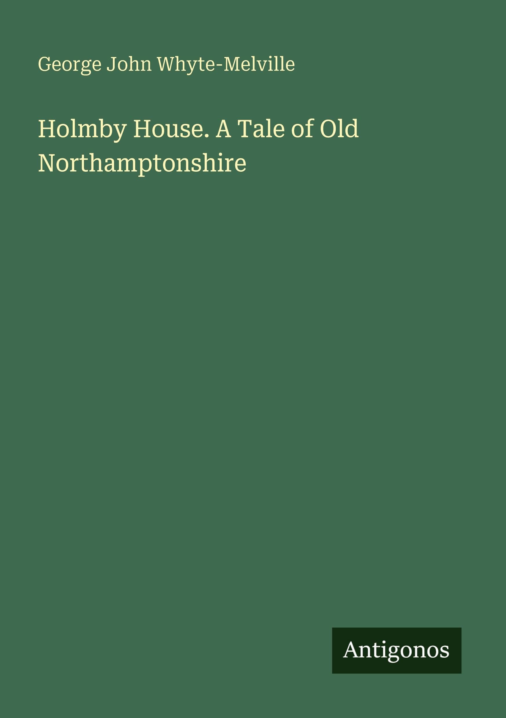 Holmby House. A Tale of Old Northamptonshire Classics