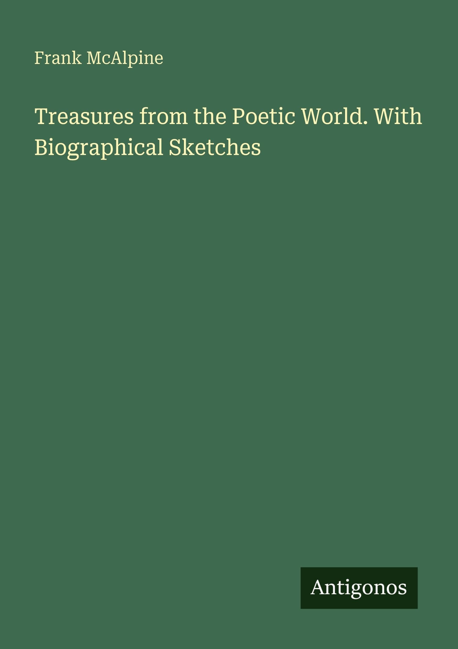 Treasures from the Poetic World. With Biographical Sketches Classics