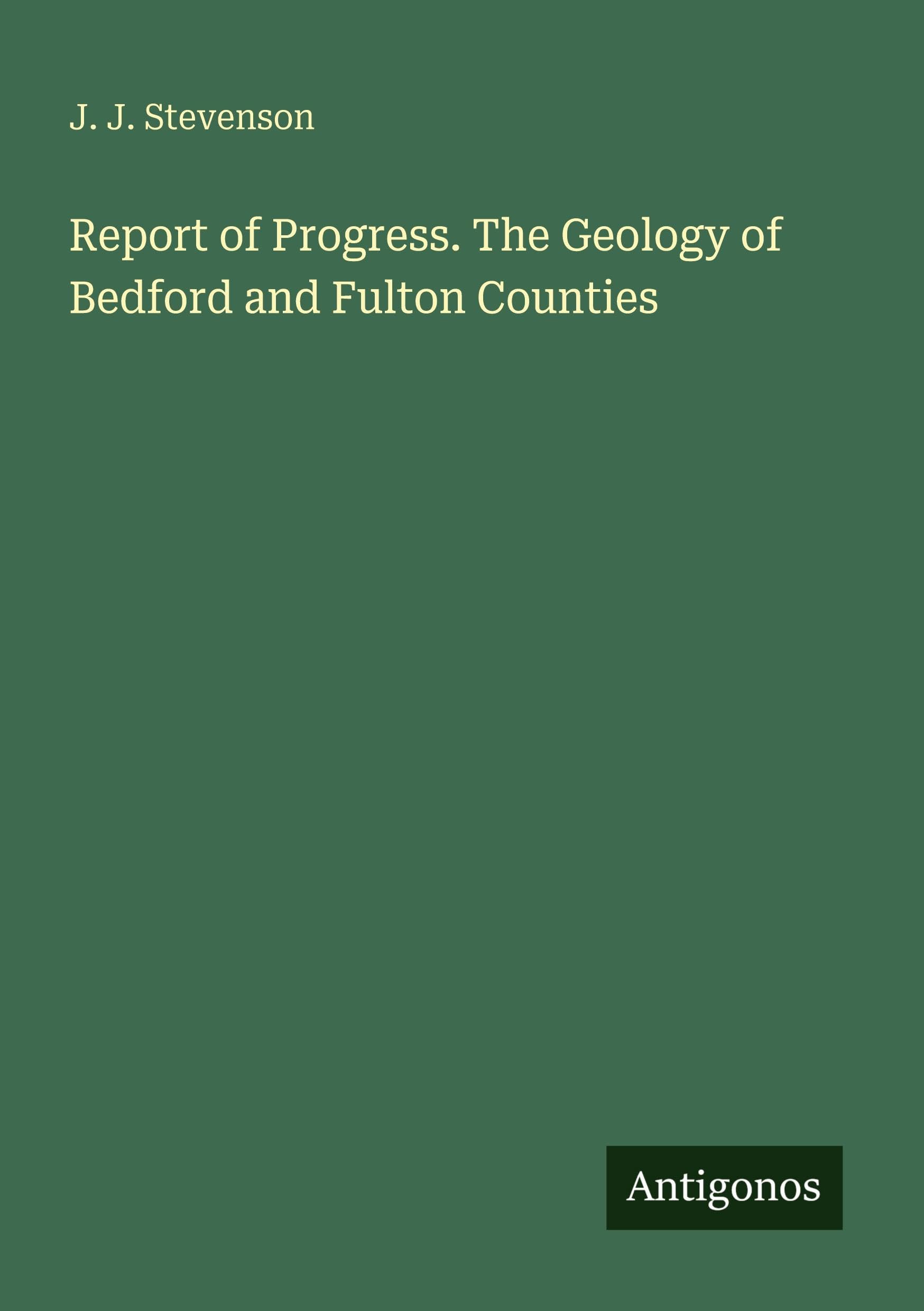 Report of Progress. The Geology of Bedford and Fulton Counties Classics