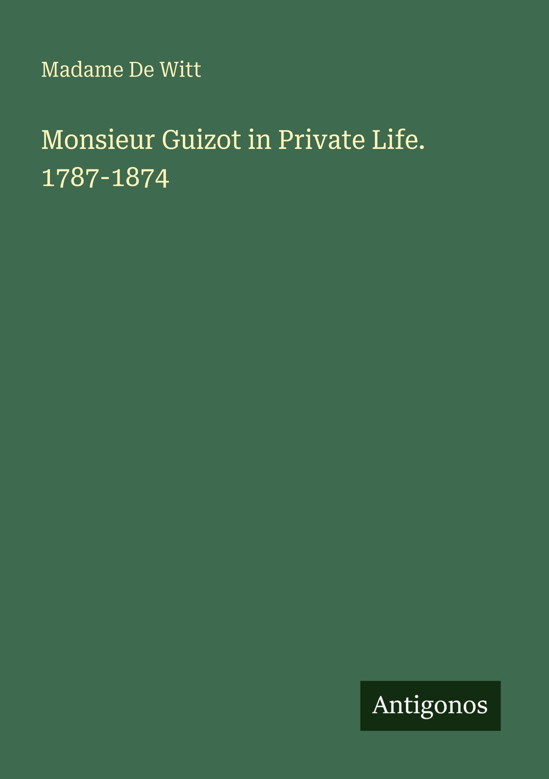 Monsieur Guizot in Private Life. 1787-1874 Classics