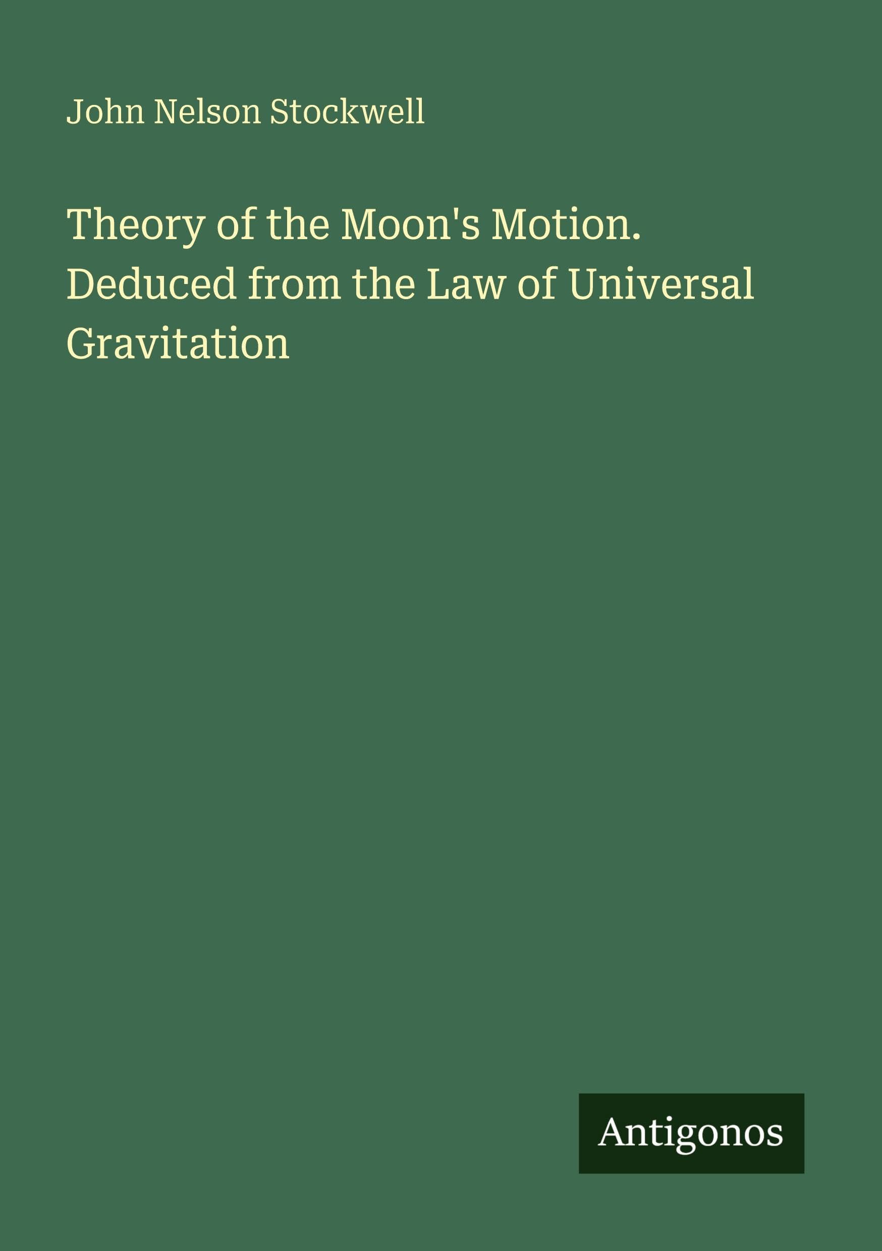 Theory of the Moon's Motion. Deduced from the Law of Universal Gravitation Classics