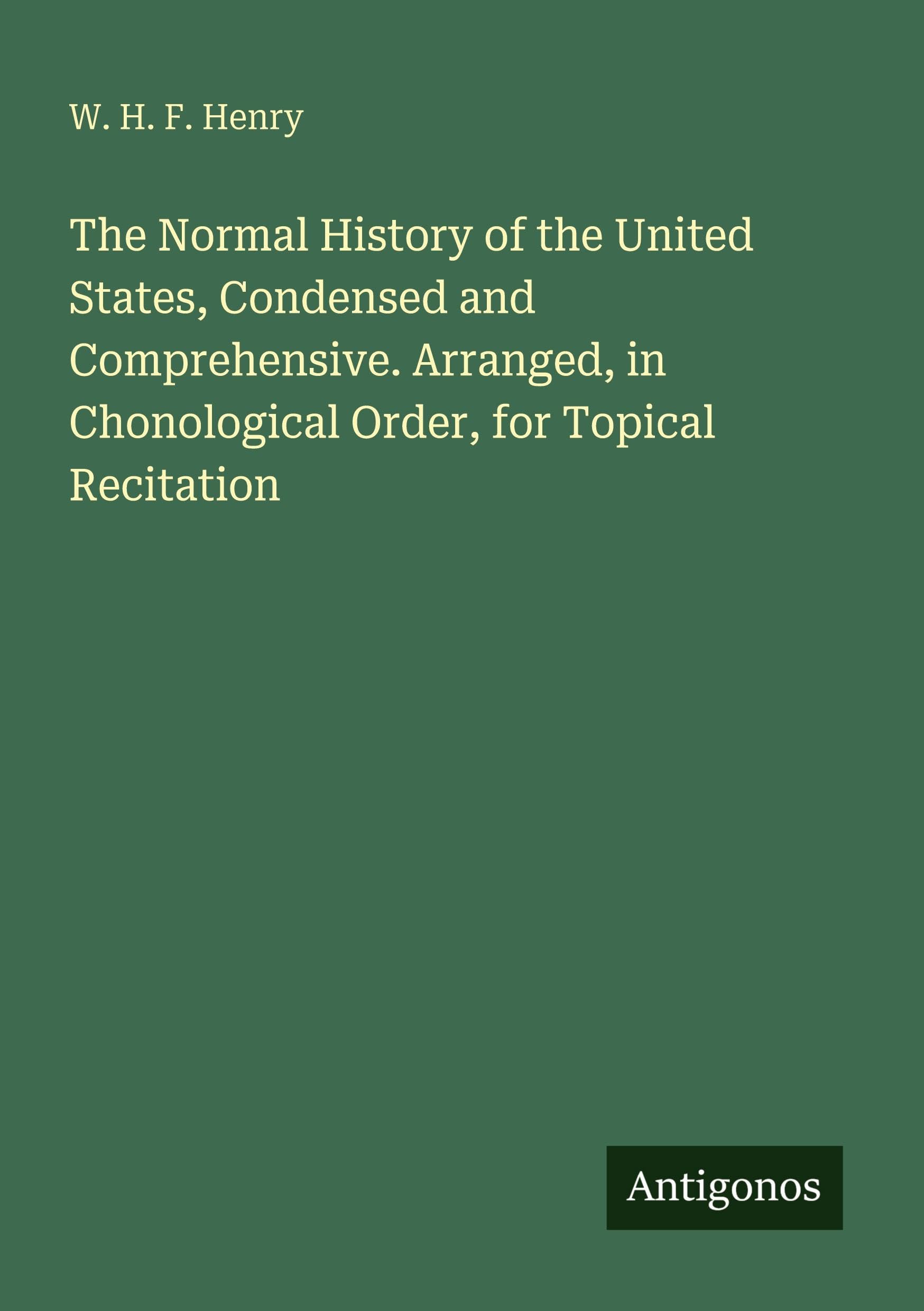 The Normal History of the United States, Condensed and Comprehensive. Arranged, in Chonological Order, for Topical Recitation Classics
