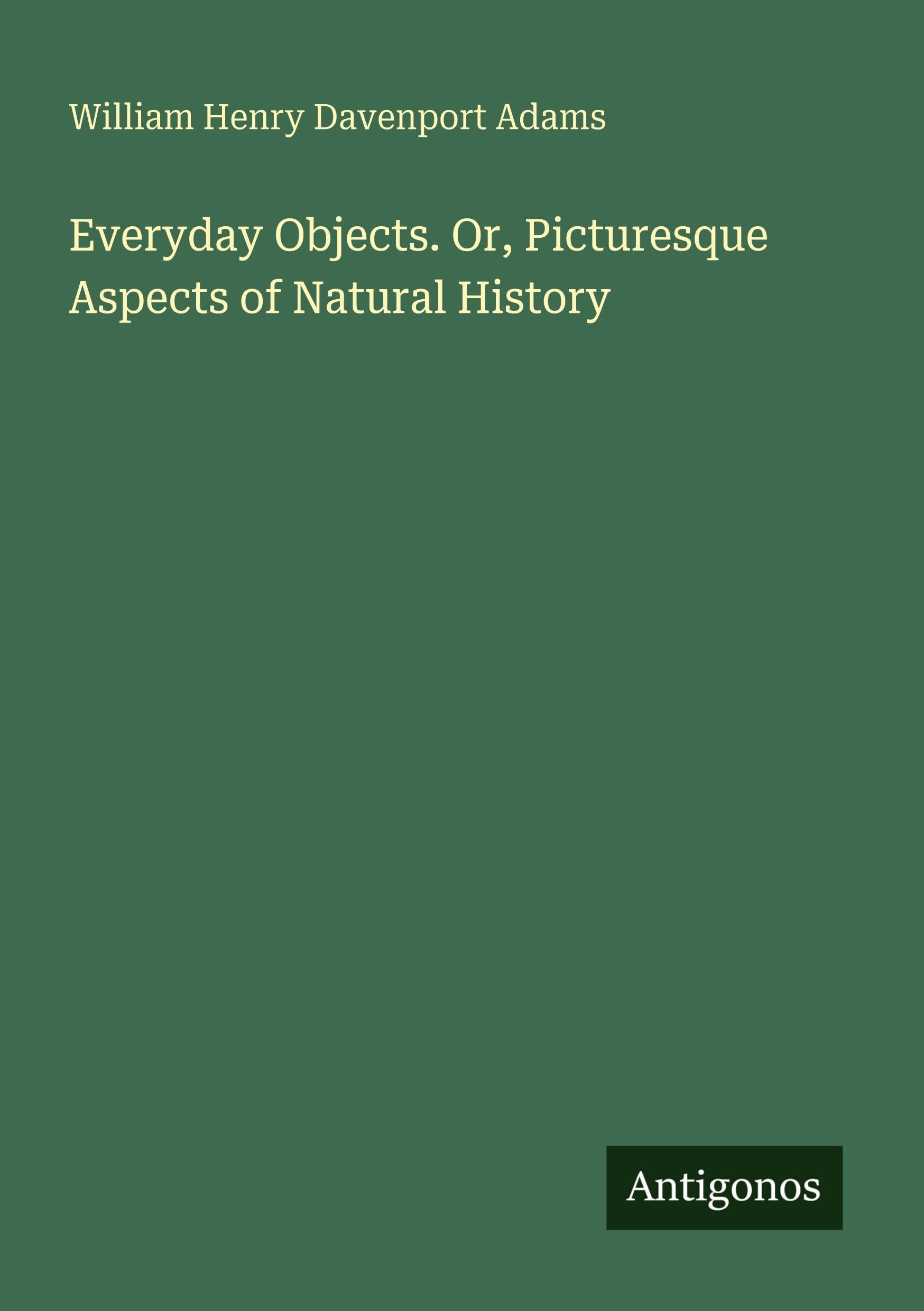 Everyday Objects. Or, Picturesque Aspects of Natural History Classics