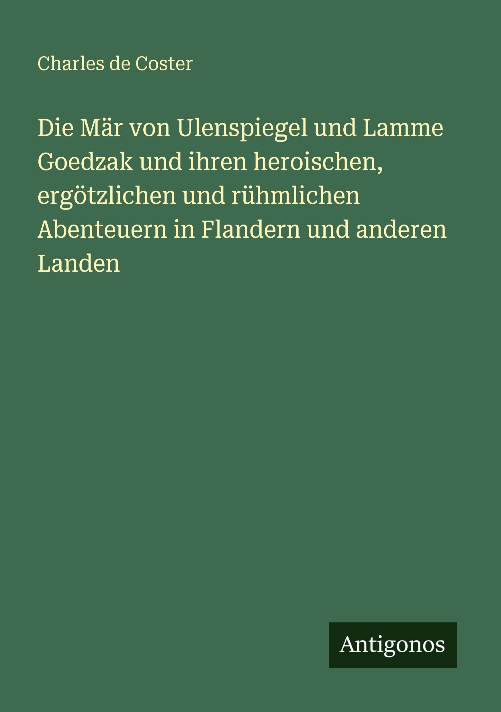Die Mär von Ulenspiegel und Lamme Goedzak und ihren heroischen, ergötzlichen und rühmlichen Abenteuern in Flandern und anderen Landen Classics