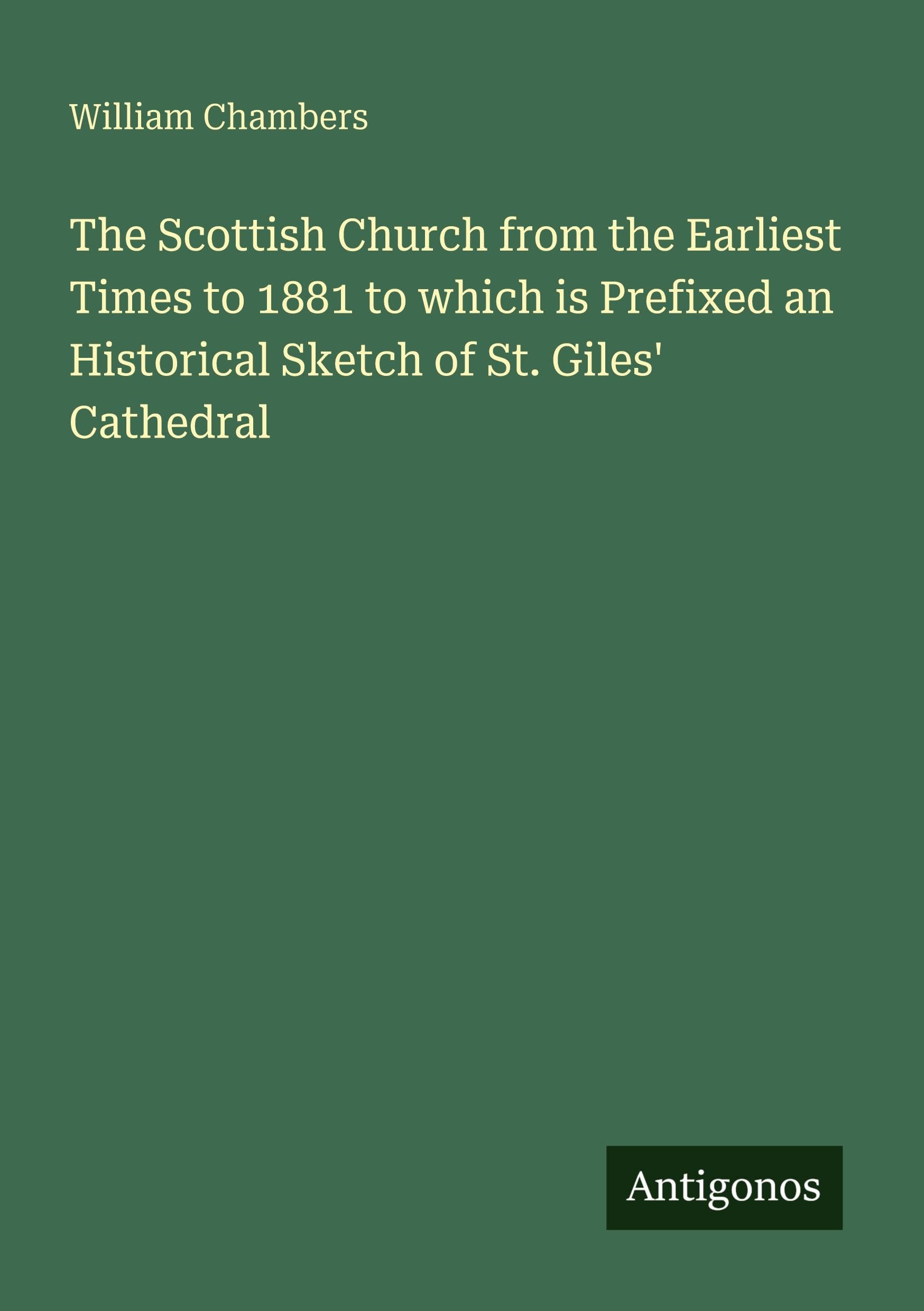 The Scottish Church from the Earliest Times to 1881 to which is Prefixed an Historical Sketch of St. Giles' Cathedral Classics