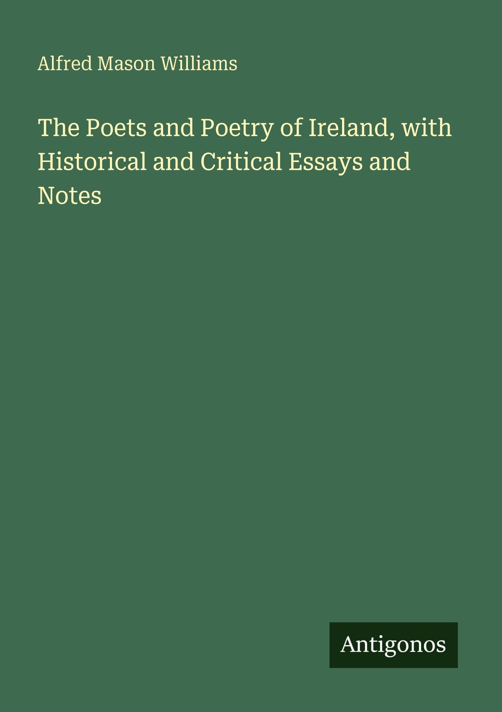 The Poets and Poetry of Ireland, with Historical and Critical Essays and Notes Classics