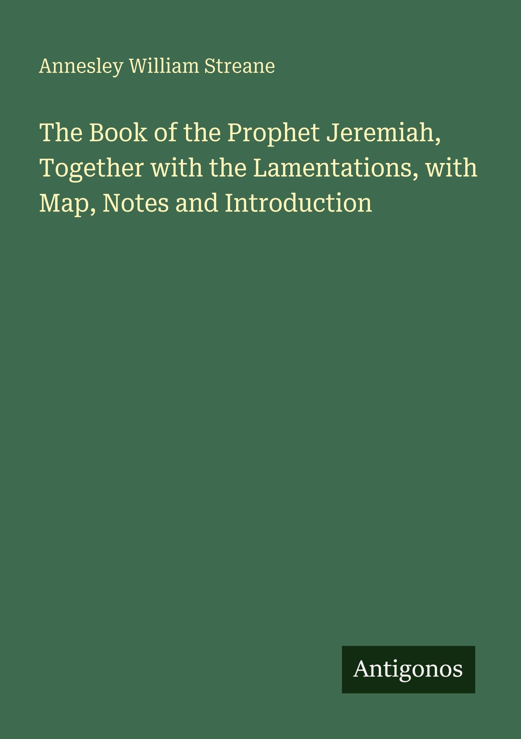 The Book of the Prophet Jeremiah, Together with the Lamentations, with Map, Notes and Introduction Classics