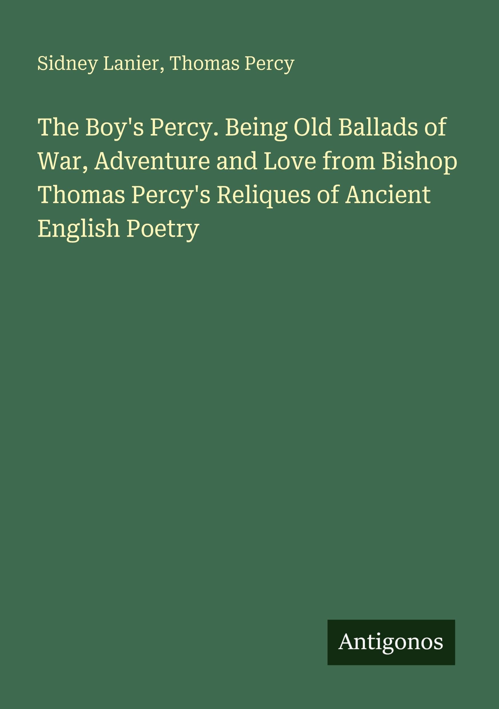 The Boy's Percy. Being Old Ballads of War, Adventure and Love from Bishop Thomas Percy's Reliques of Ancient English Poetry Classics