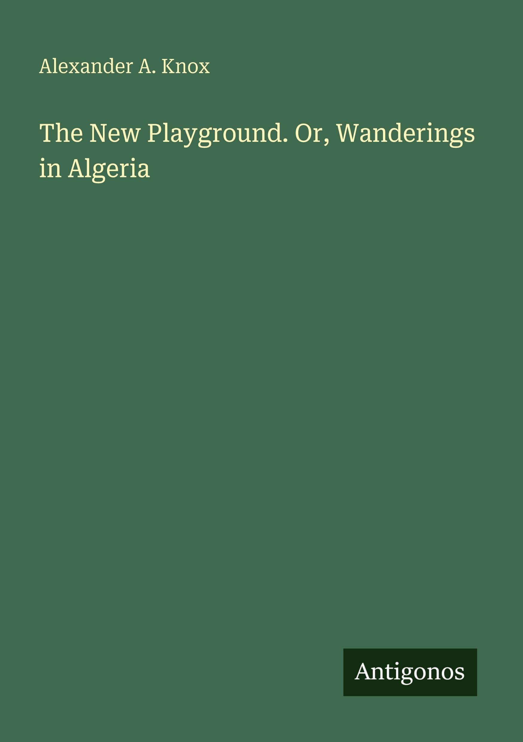 The New Playground. Or, Wanderings in Algeria Classics
