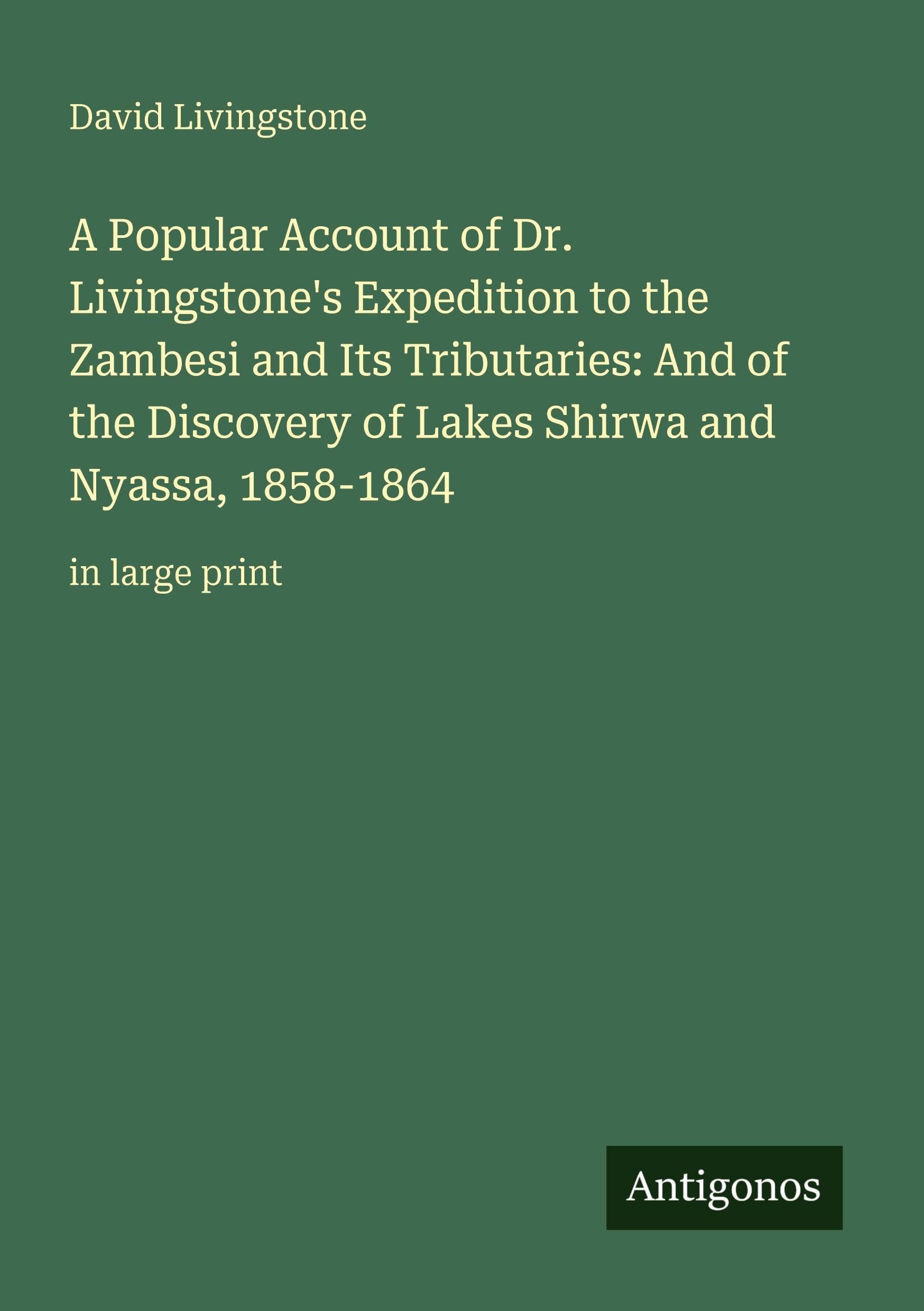 A Popular Account of Dr. Livingstone's Expedition to the Zambesi and Its Tributaries: And of the Discovery of Lakes Shirwa and Nyassa, 1858-1864 Classics