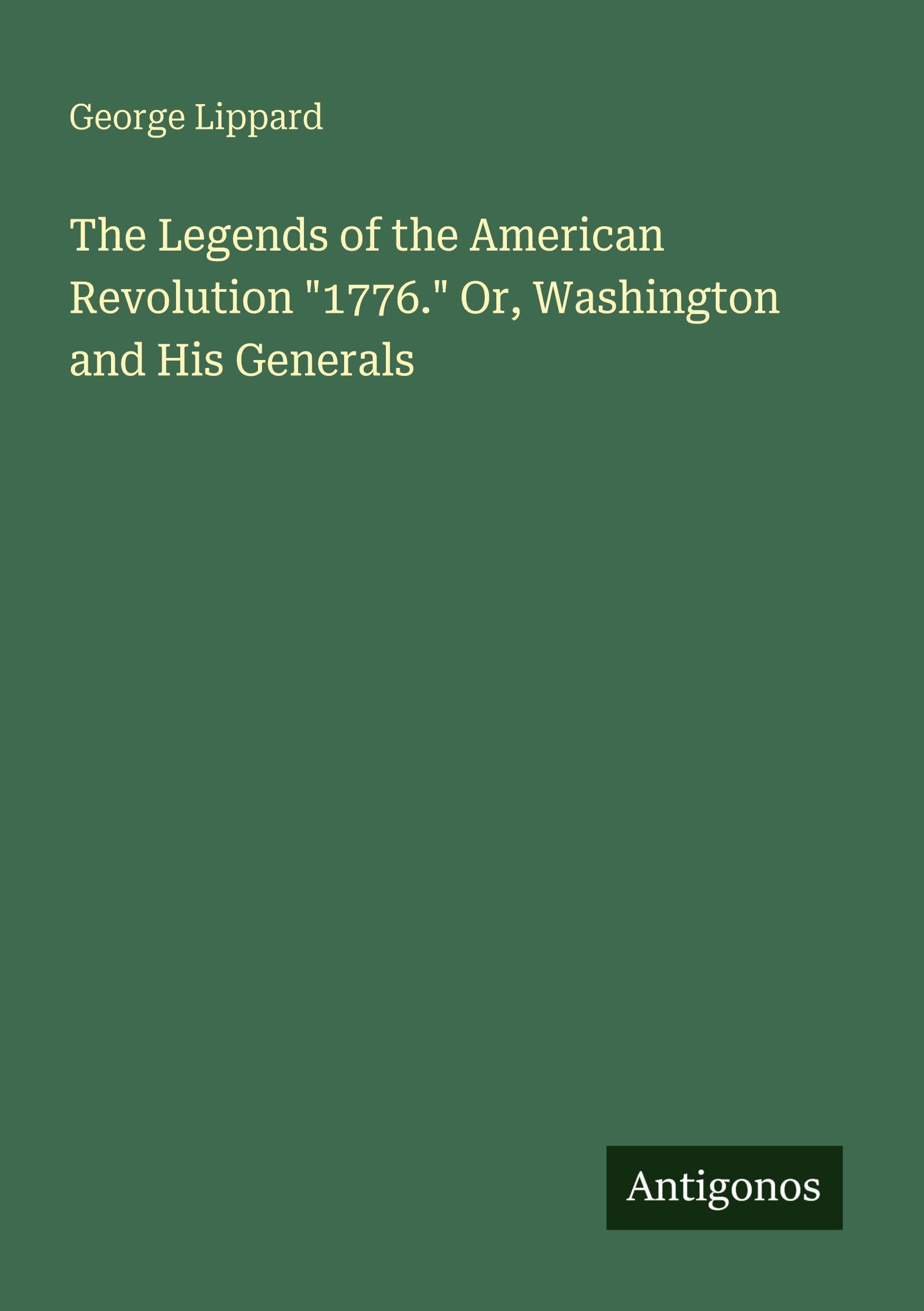 The Legends of the American Revolution "1776." Or, Washington and His Generals Classics