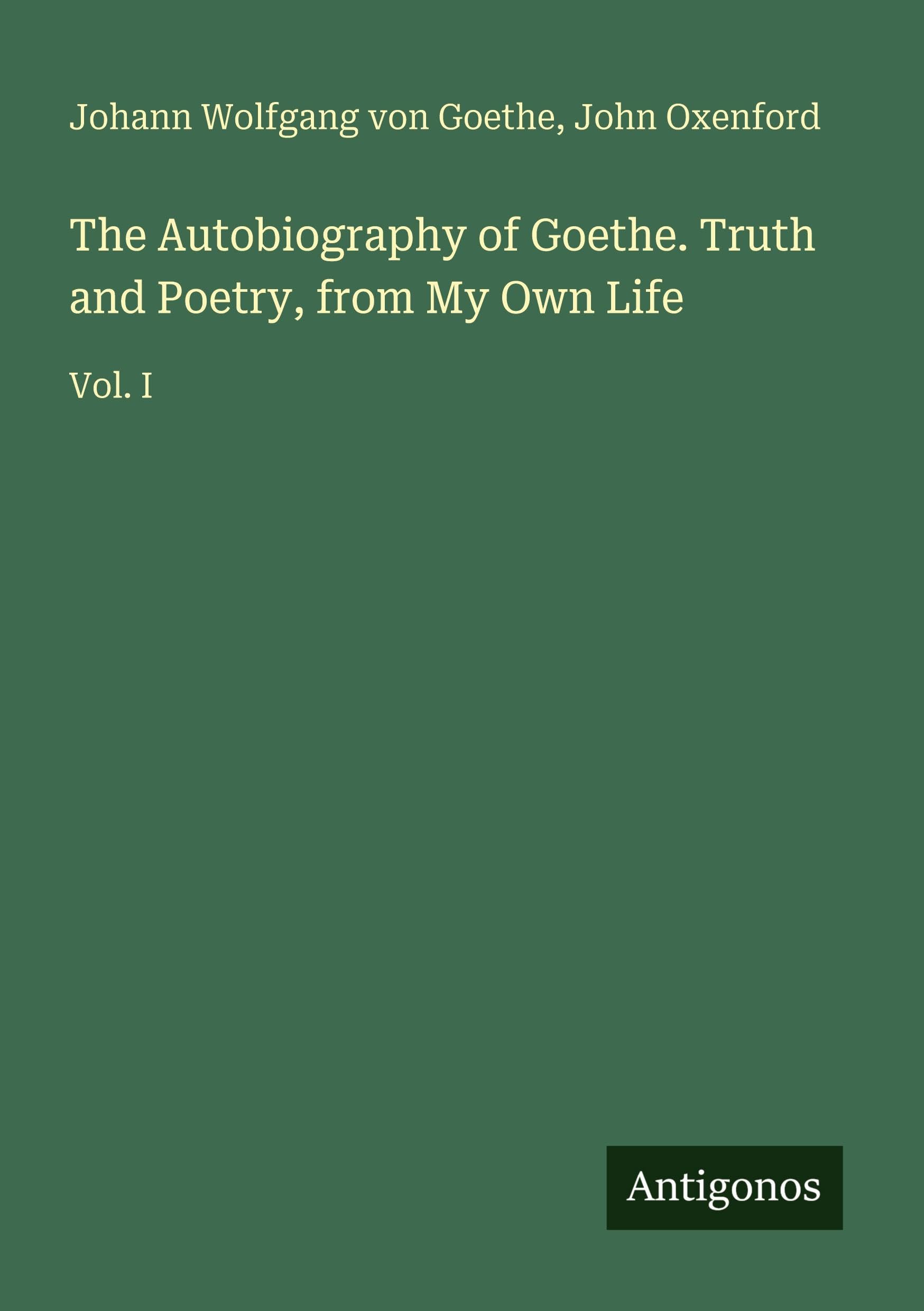 The Autobiography of Goethe. Truth and Poetry, from My Own Life Classics
