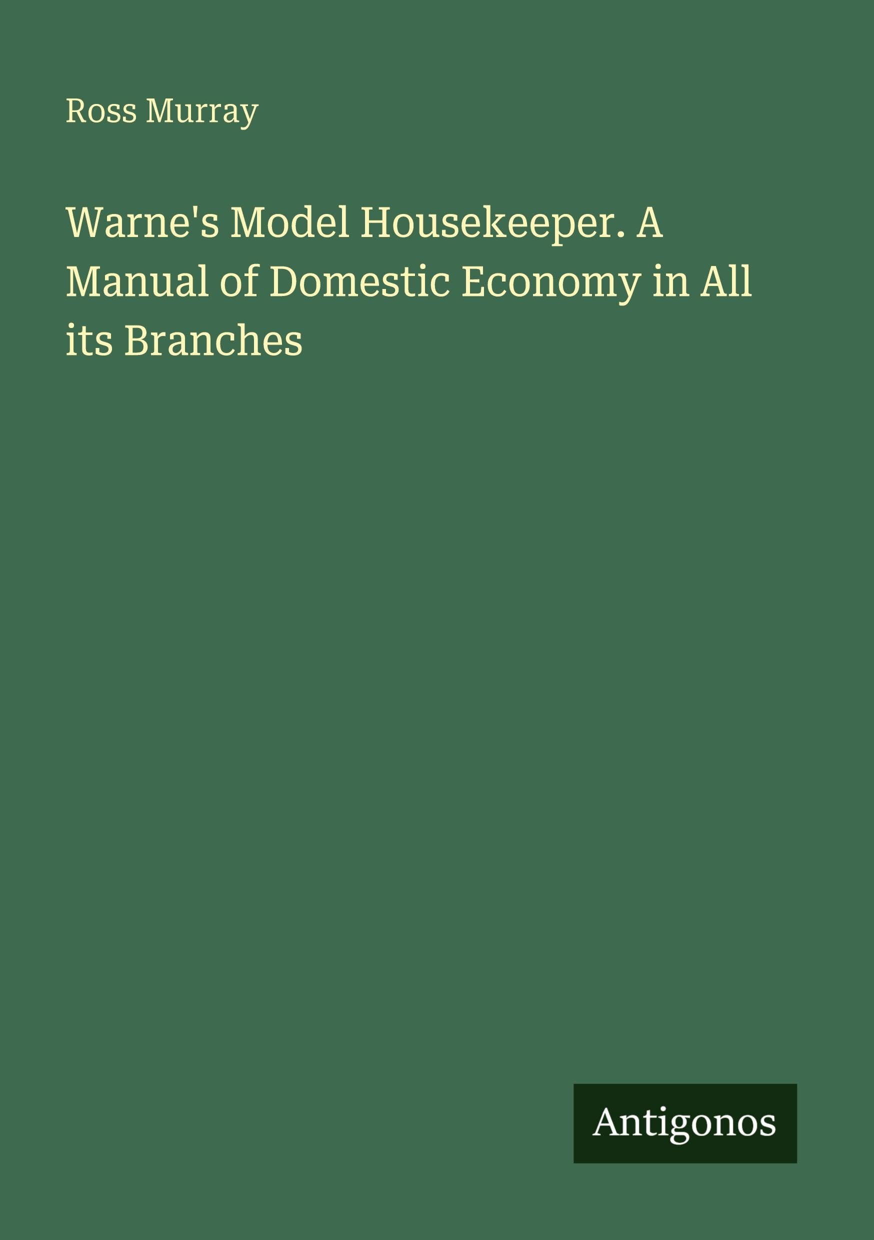 Warne's Model Housekeeper. A Manual of Domestic Economy in All its Branches Classics