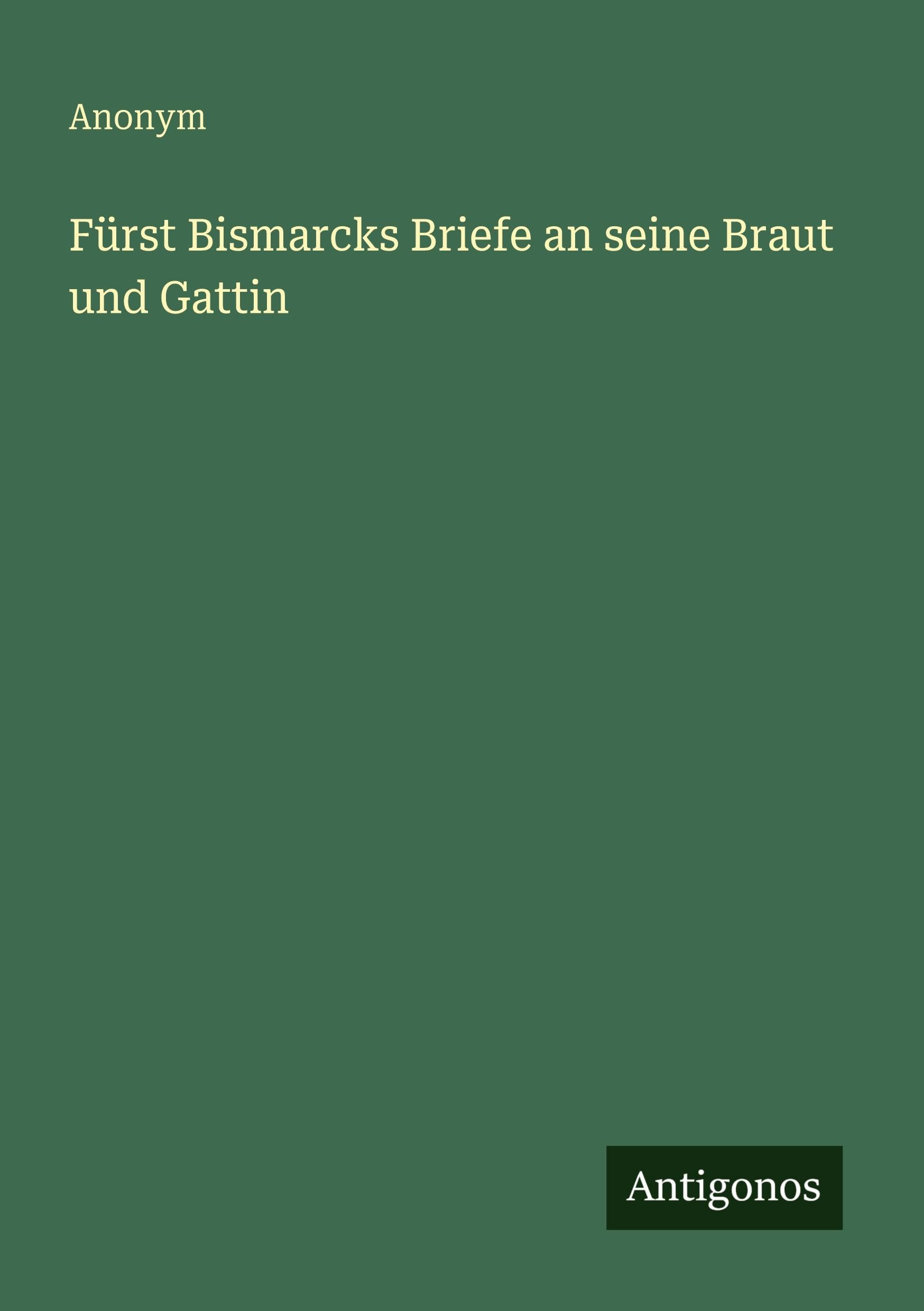 Fürst Bismarcks Briefe an seine Braut und Gattin Classics
