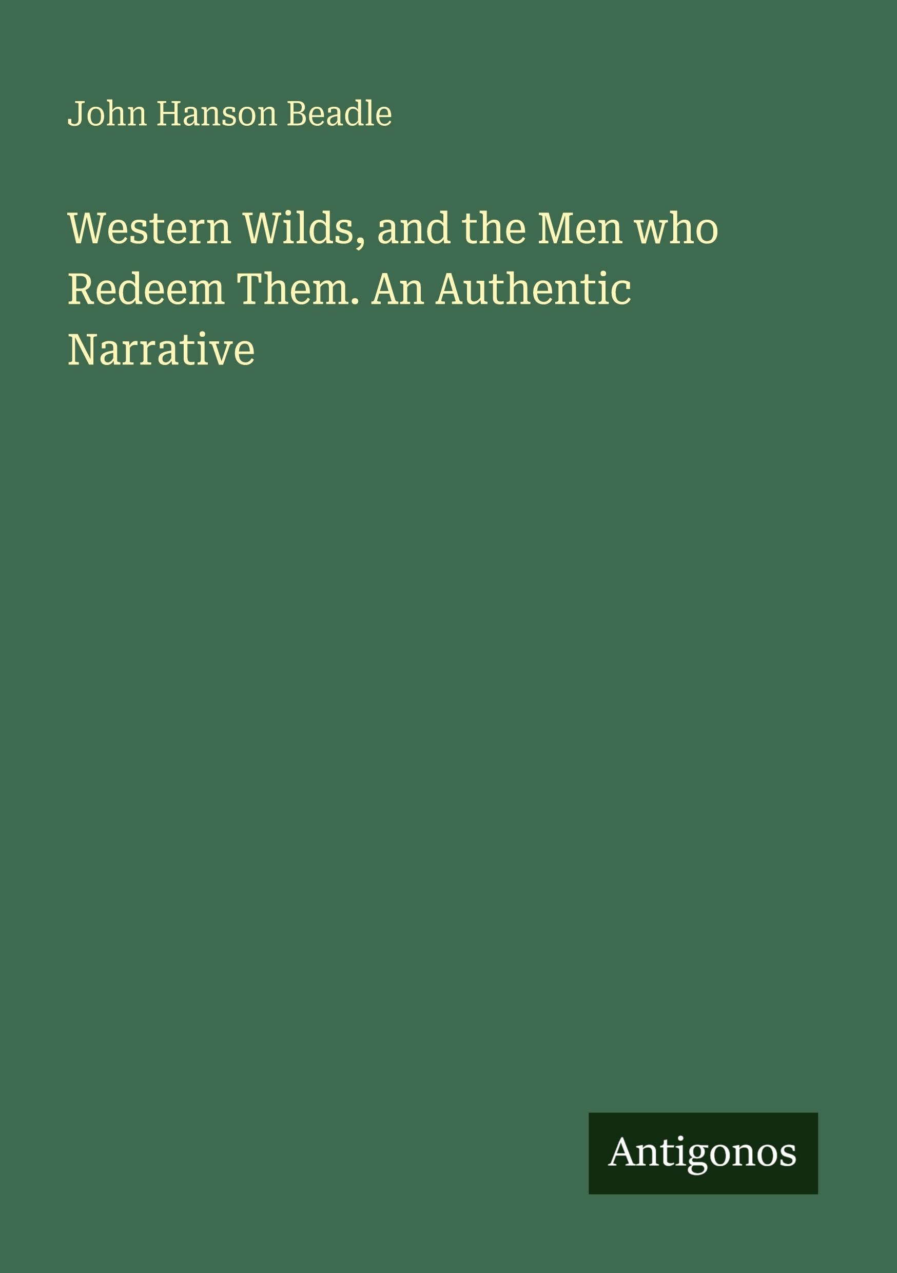 Western Wilds, and the Men who Redeem Them. An Authentic Narrative Classics
