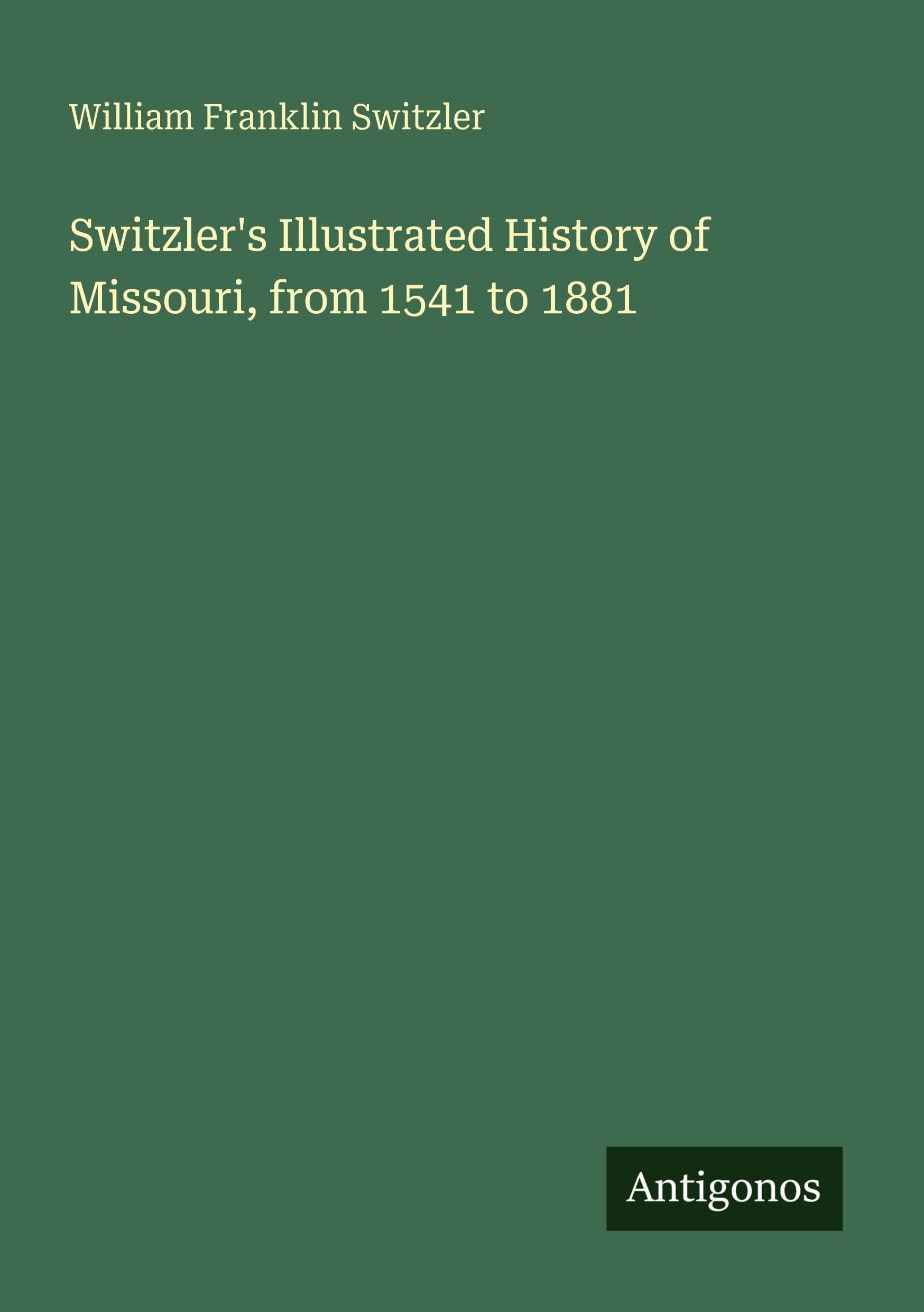 Switzler's Illustrated History of Missouri, from 1541 to 1881 Classics