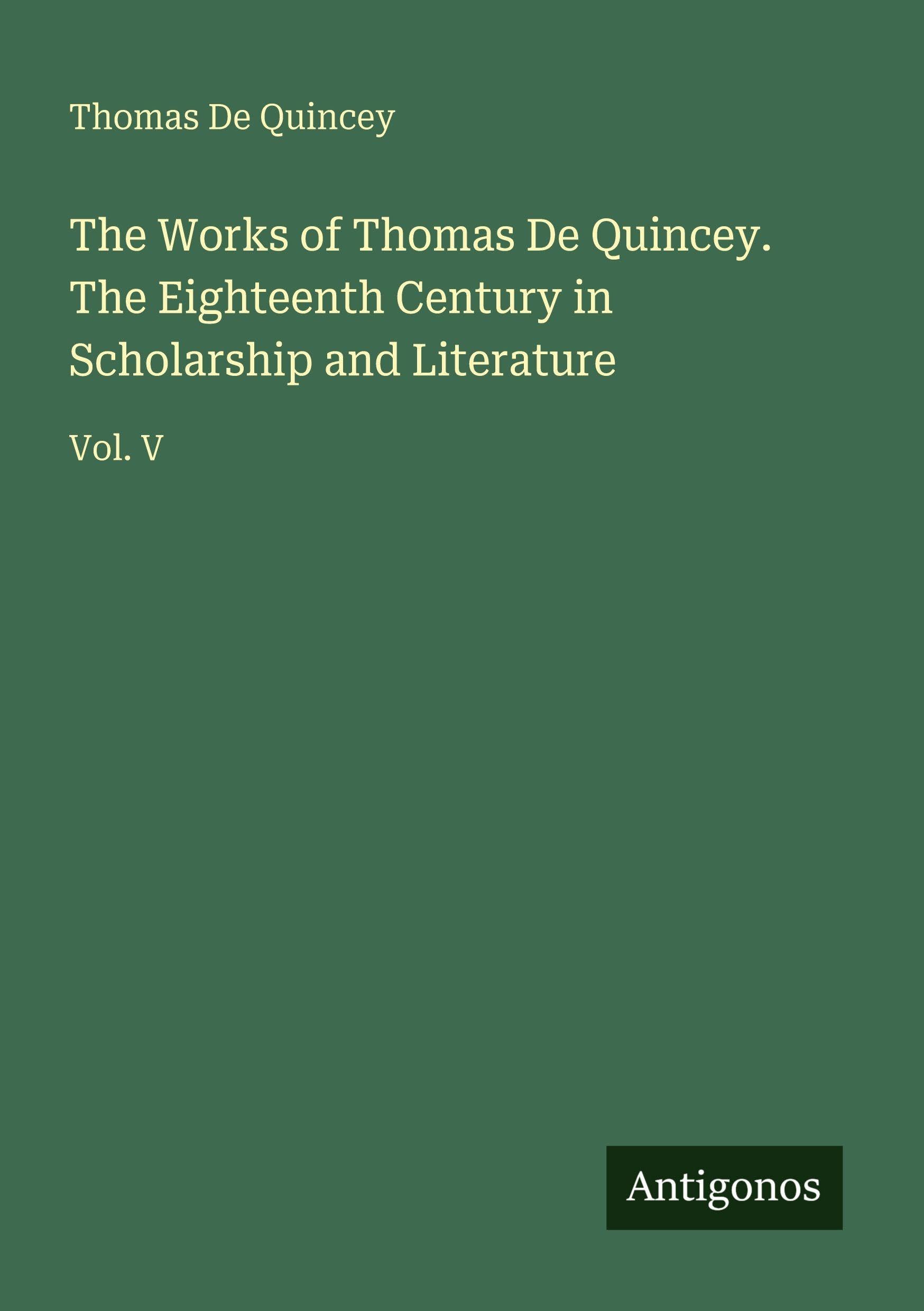 The Works of Thomas De Quincey. The Eighteenth Century in Scholarship and Literature Classics