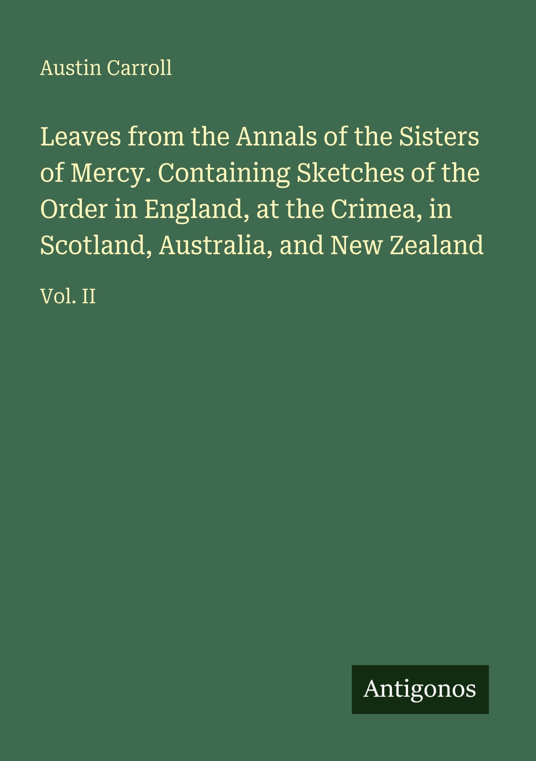 Leaves from the Annals of the Sisters of Mercy. Containing Sketches of the Order in England, at the Crimea, in Scotland, Australia, and New Zealand Classics