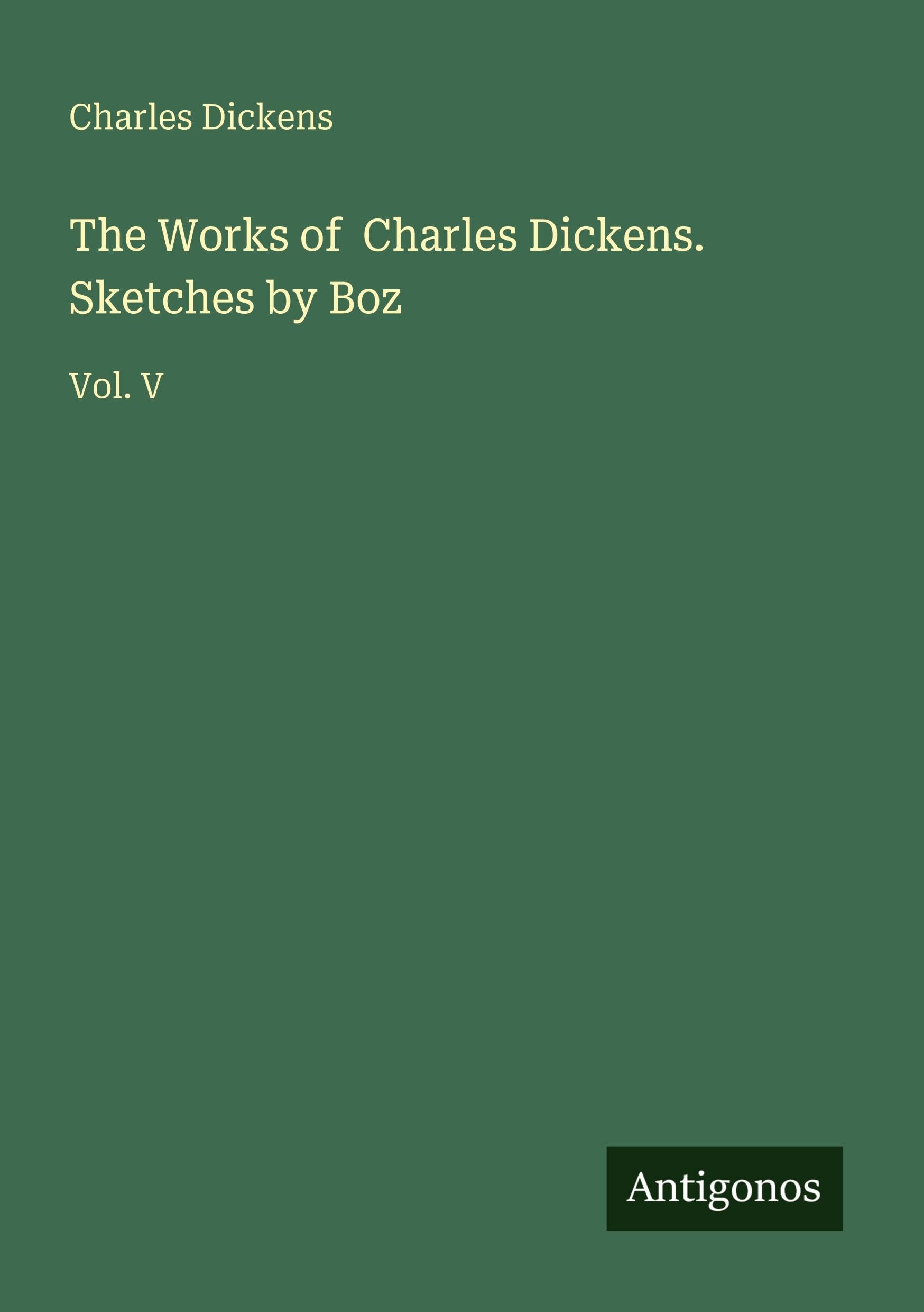 The Works of  Charles Dickens. Sketches by Boz Classics