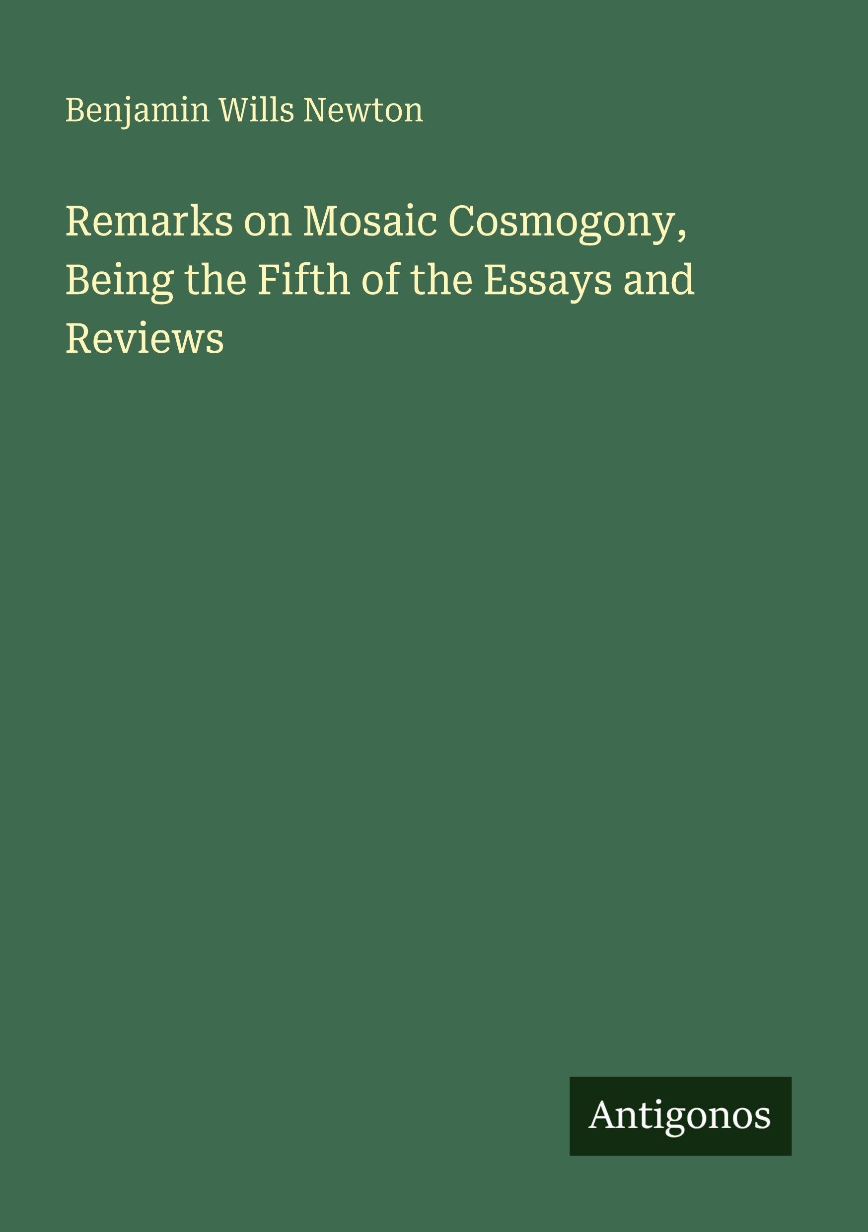 Remarks on Mosaic Cosmogony, Being the Fifth of the Essays and Reviews Classics
