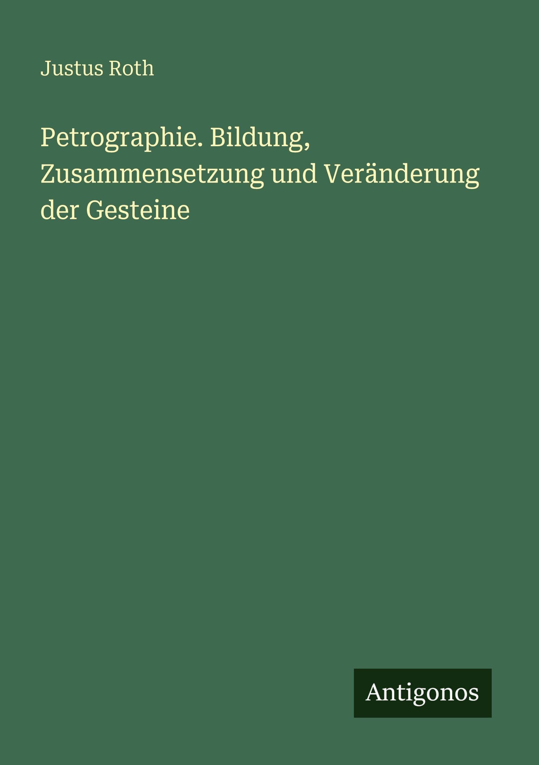 Petrographie. Bildung, Zusammensetzung und Veränderung der Gesteine Classics