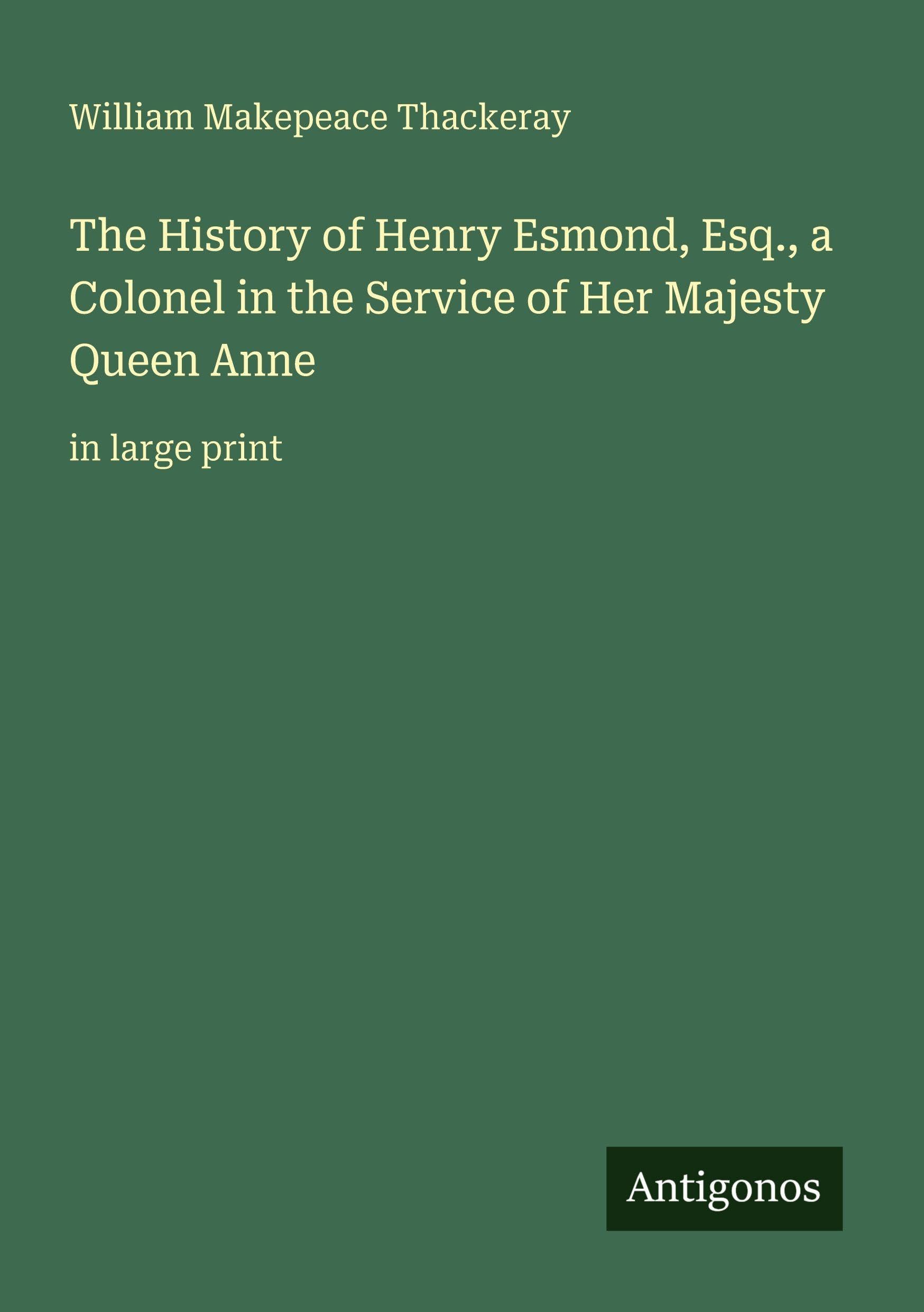 The History of Henry Esmond, Esq., a Colonel in the Service of Her Majesty Queen Anne Classics