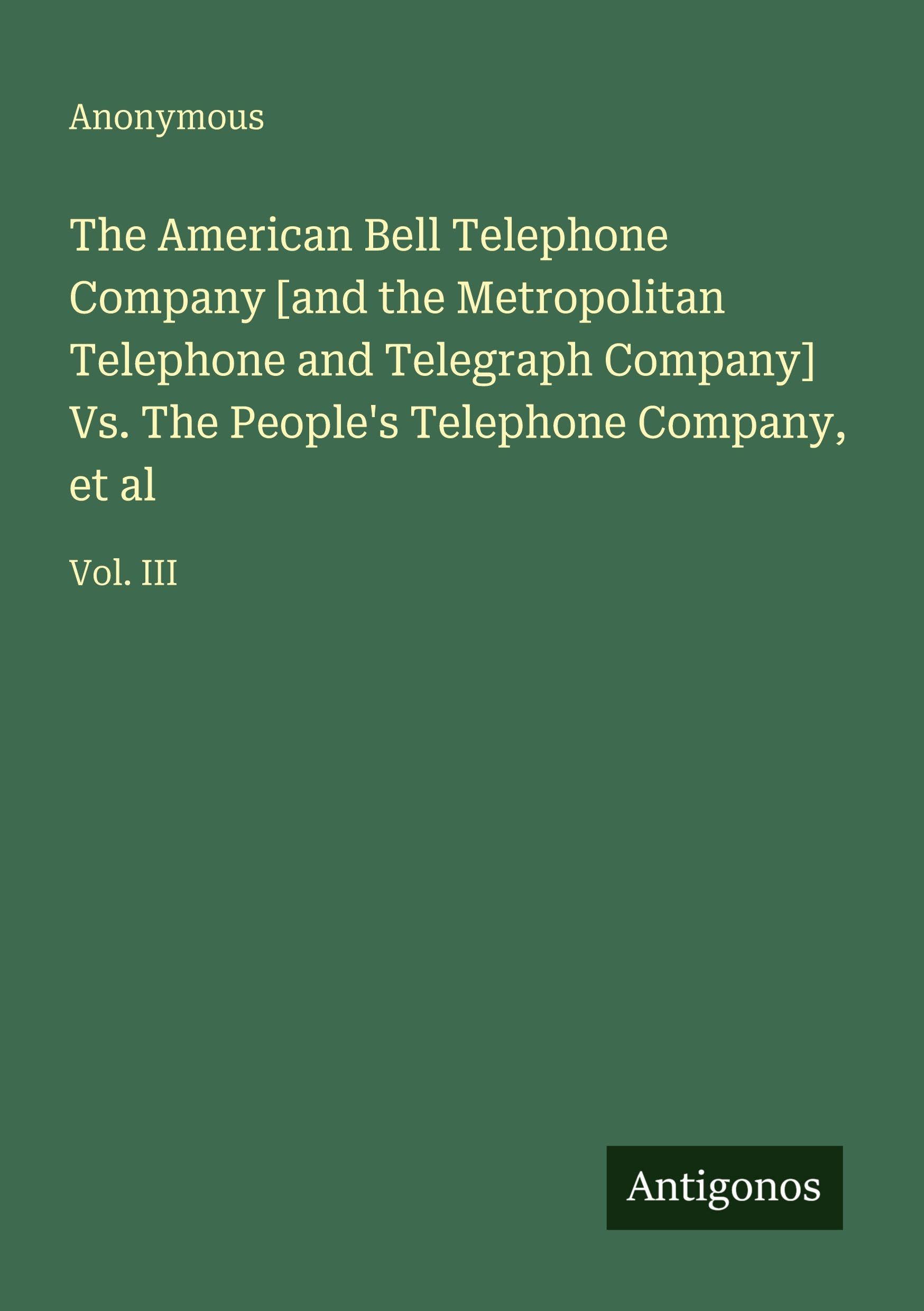 The American Bell Telephone Company [and the Metropolitan Telephone and Telegraph Company] Vs. The People's Telephone Company, et al Classics