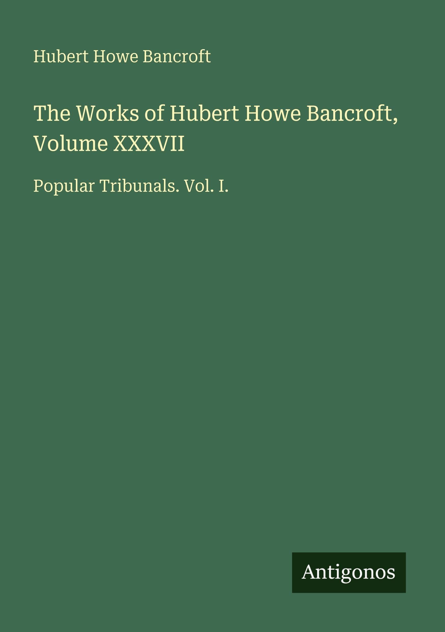 The Works of Hubert Howe Bancroft, Volume XXXVII Classics