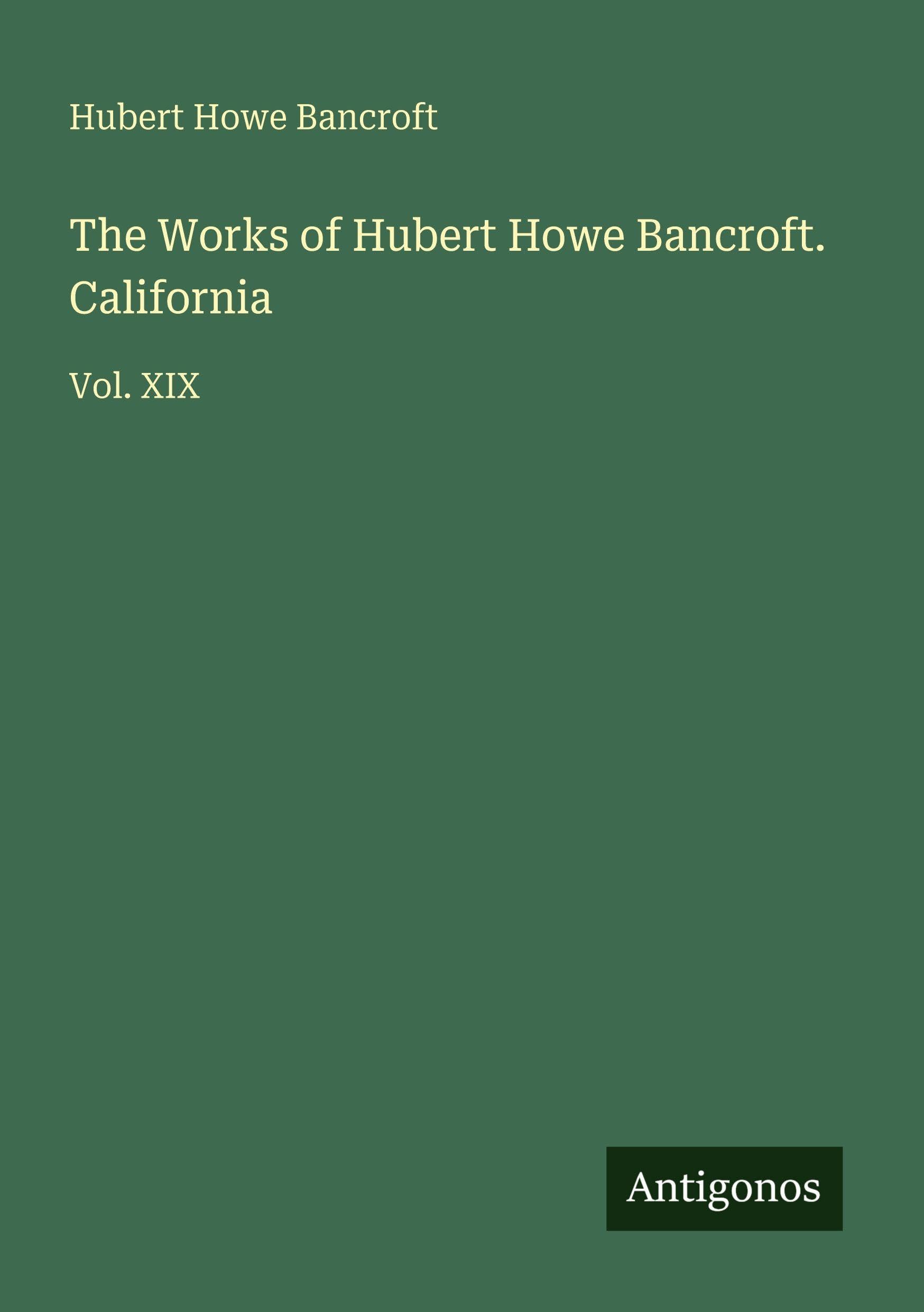 The Works of Hubert Howe Bancroft. California Classics