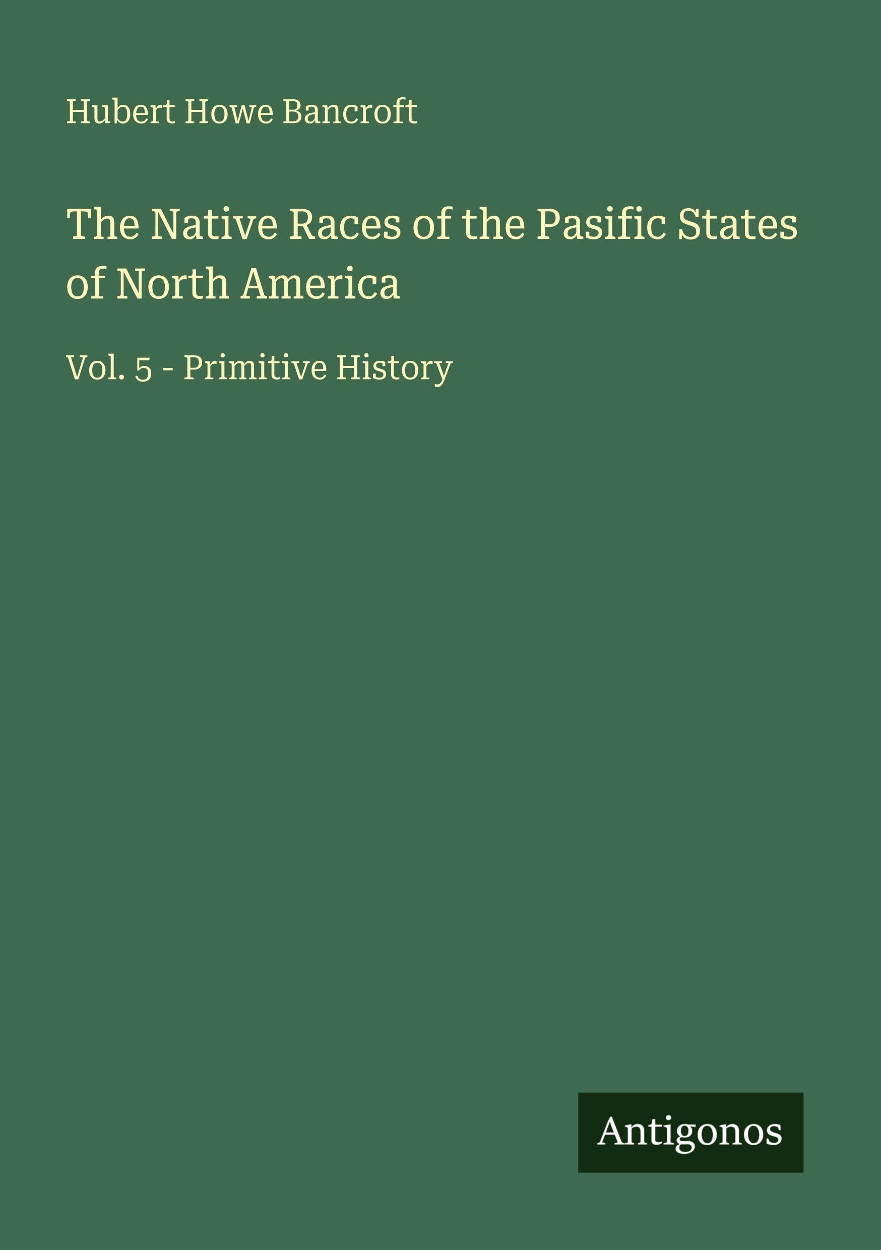 The Native Races of the Pasific States of North America Classics