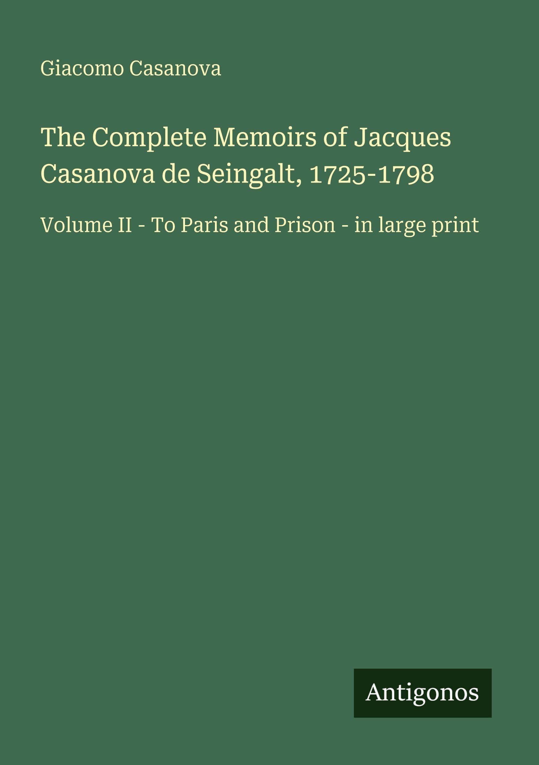 The Complete Memoirs of Jacques Casanova de Seingalt, 1725-1798 Classics