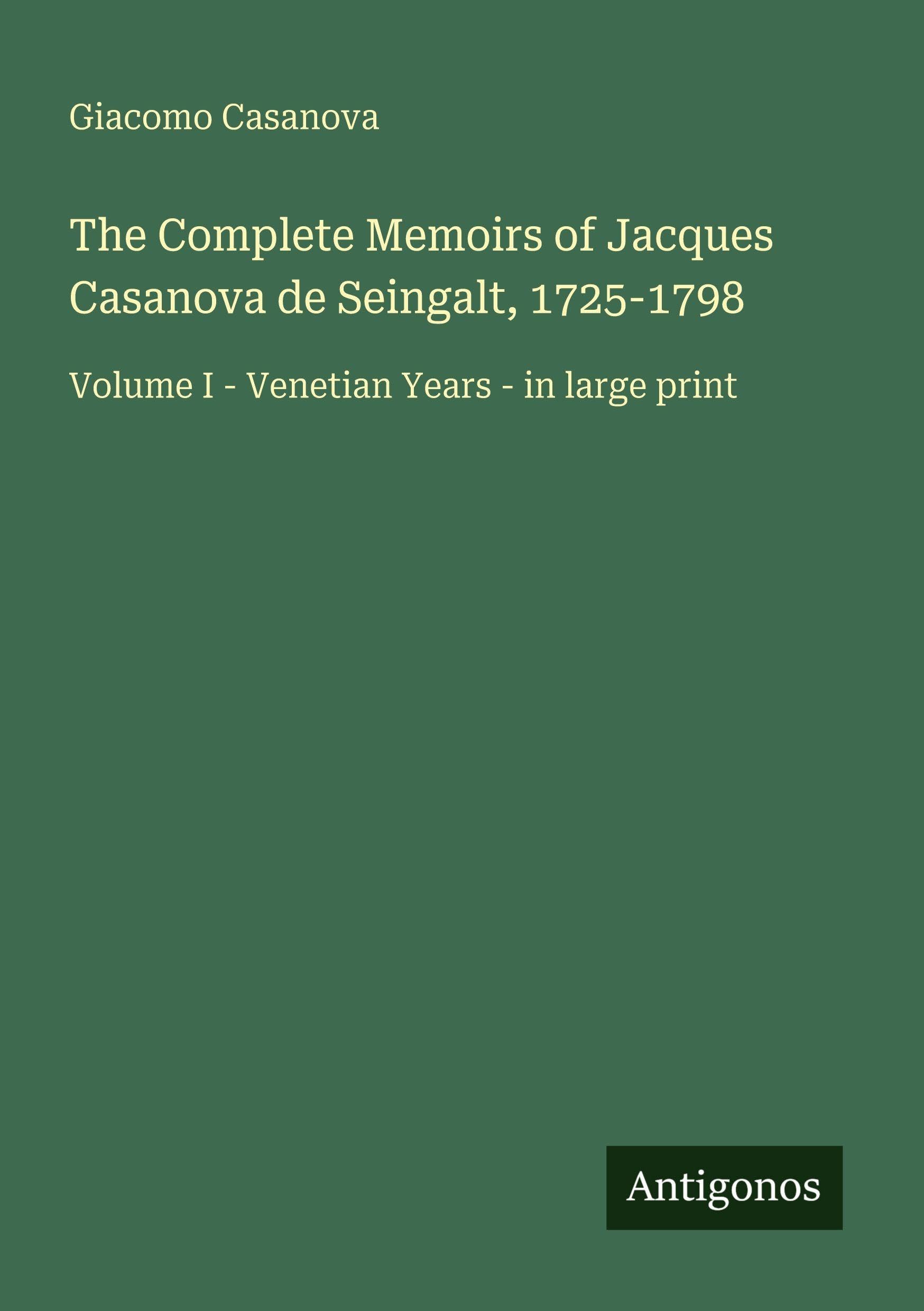 The Complete Memoirs of Jacques Casanova de Seingalt, 1725-1798 Classics