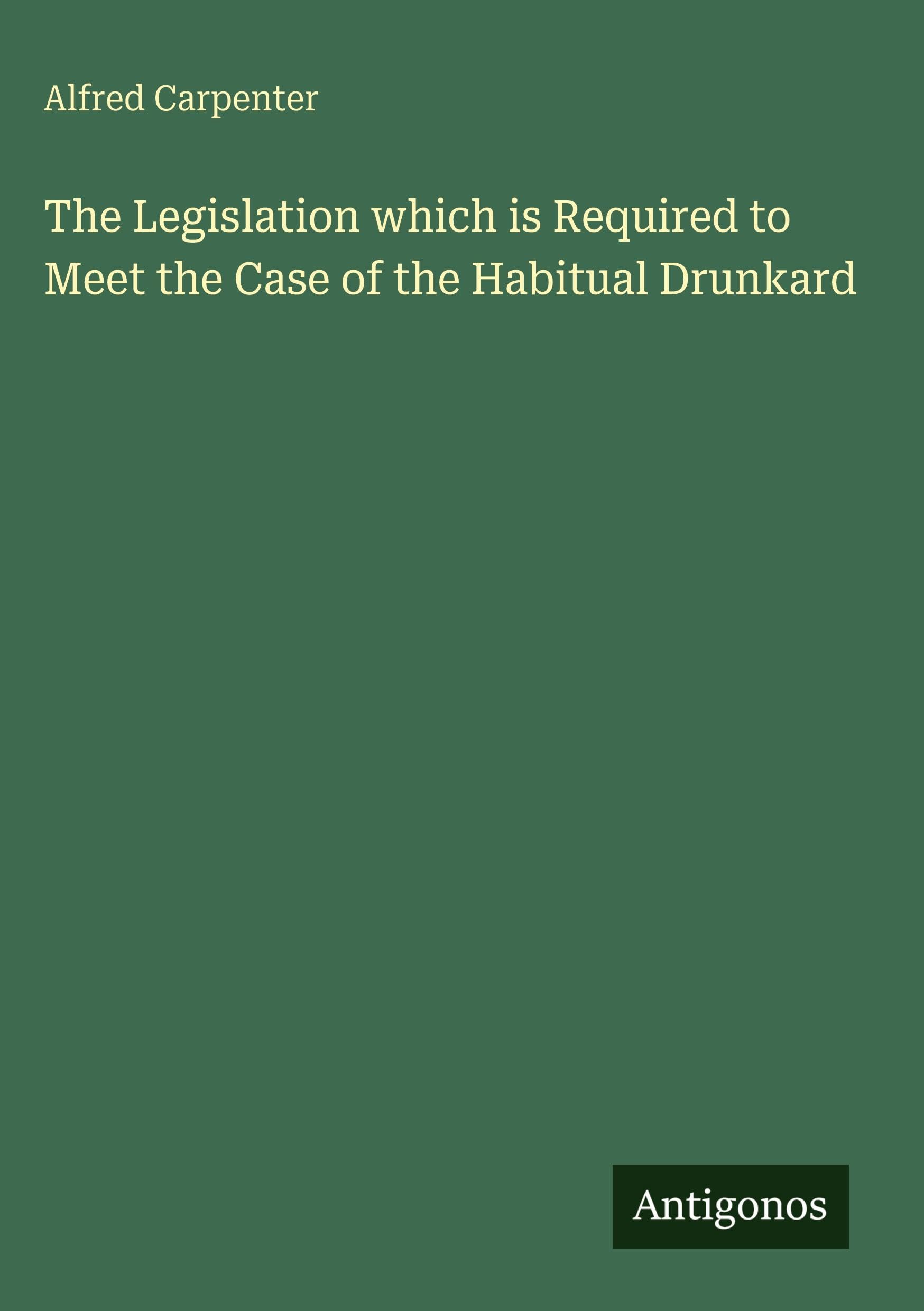 The Legislation which is Required to Meet the Case of the Habitual Drunkard Classics