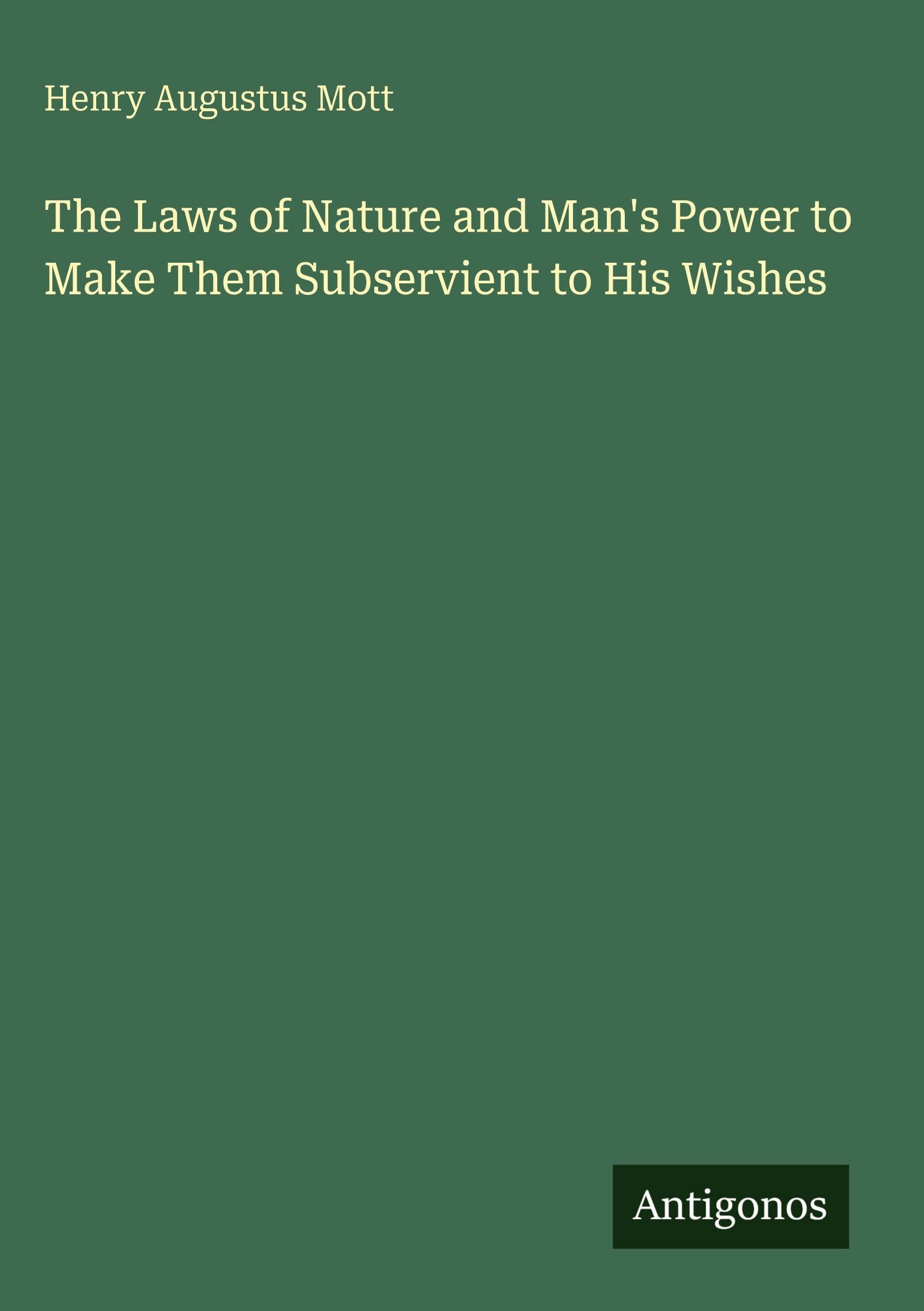The Laws of Nature and Man's Power to Make Them Subservient to His Wishes Classics