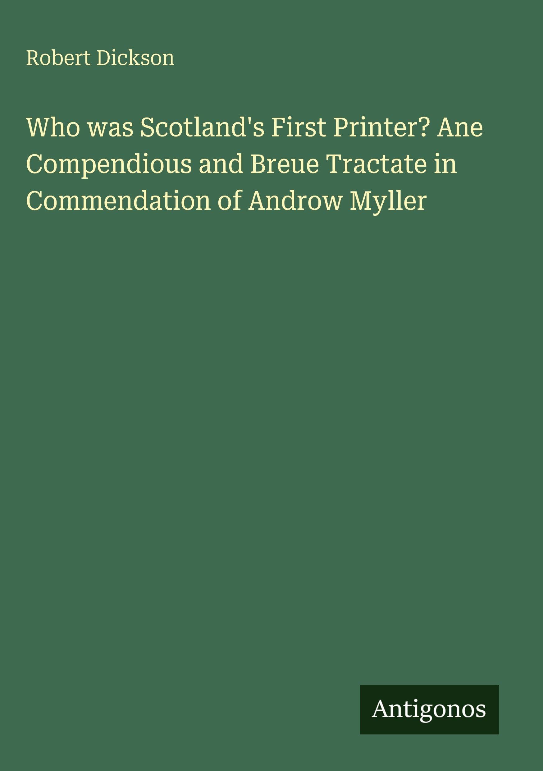 Who was Scotland's First Printer? Ane Compendious and Breue Tractate in Commendation of Androw Myller Classics