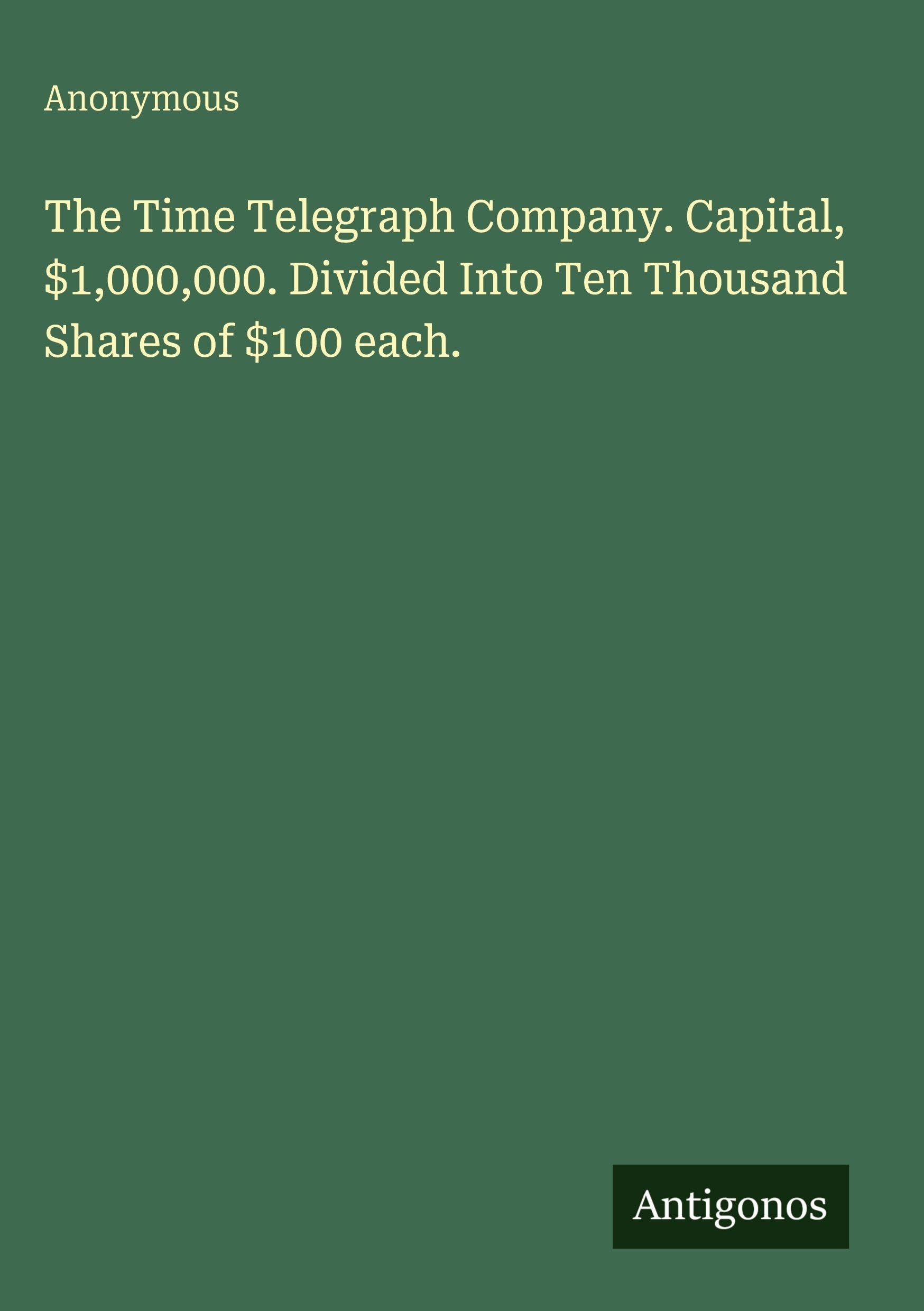 The Time Telegraph Company. Capital, $1,000,000. Divided Into Ten Thousand Shares of $100 each. Classics