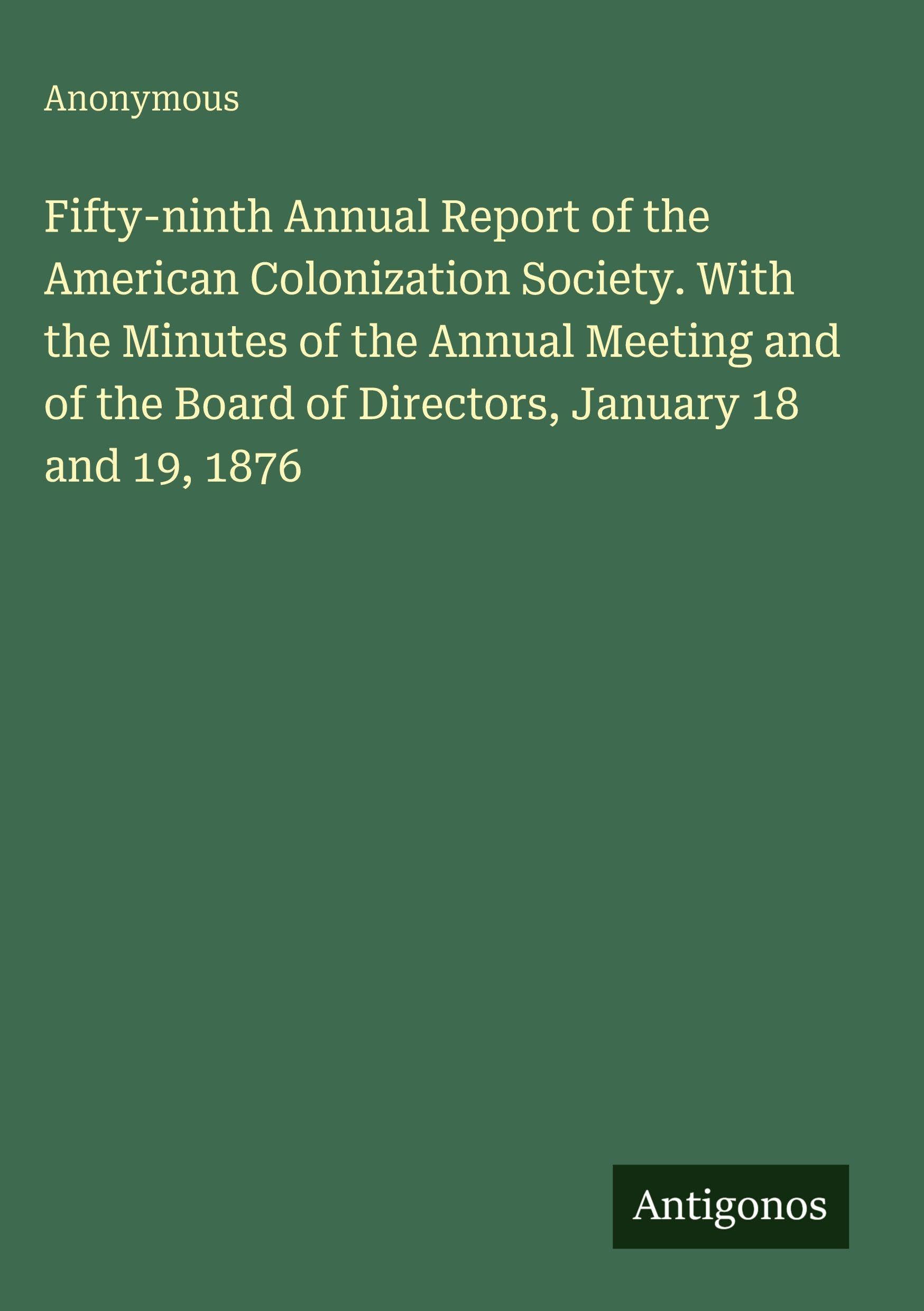 Fifty-ninth Annual Report of the American Colonization Society. With the Minutes of the Annual Meeting and of the Board of Directors, January 18 and 19, 1876 Classics