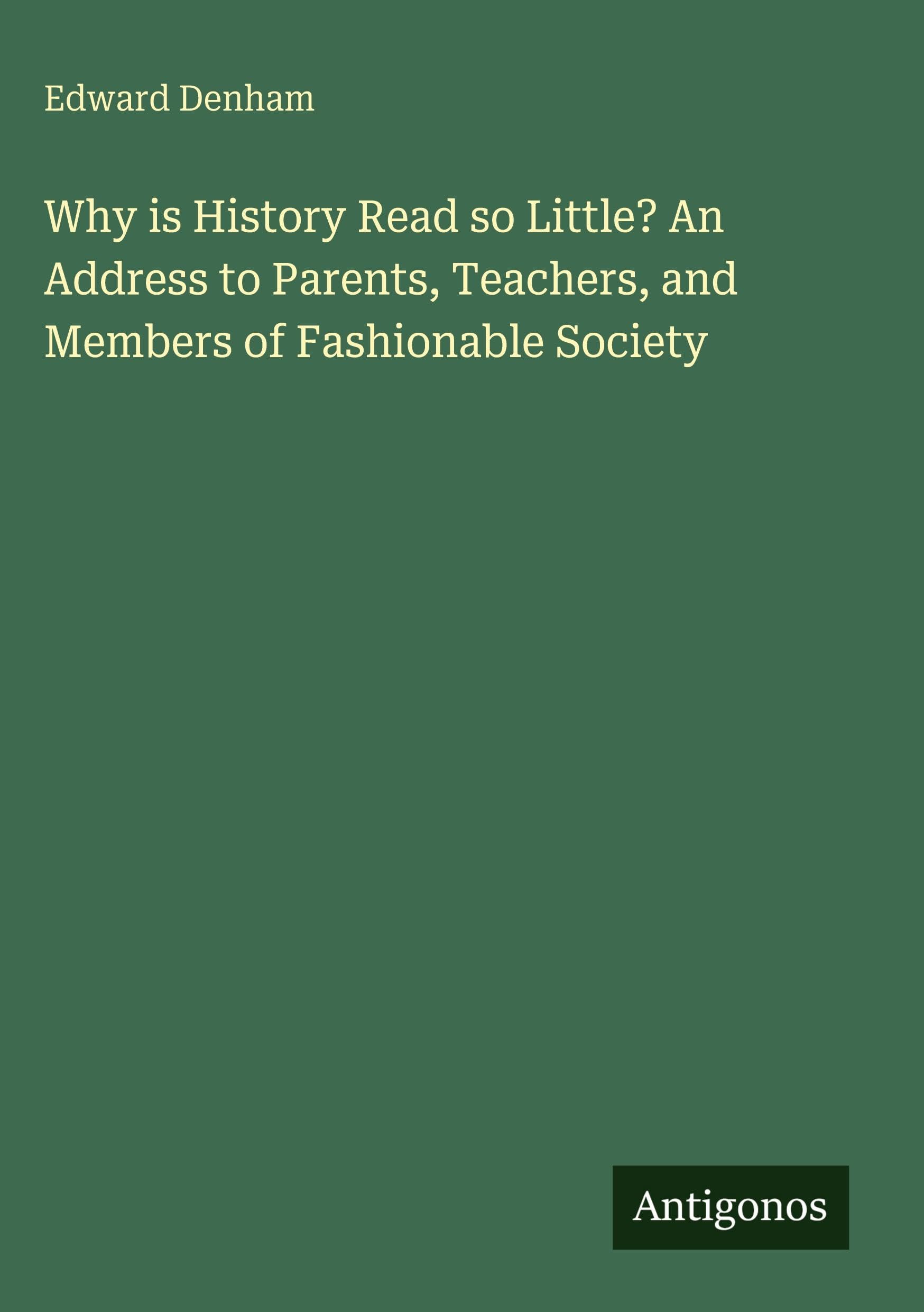 Why is History Read so Little? An Address to Parents, Teachers, and Members of Fashionable Society Classics