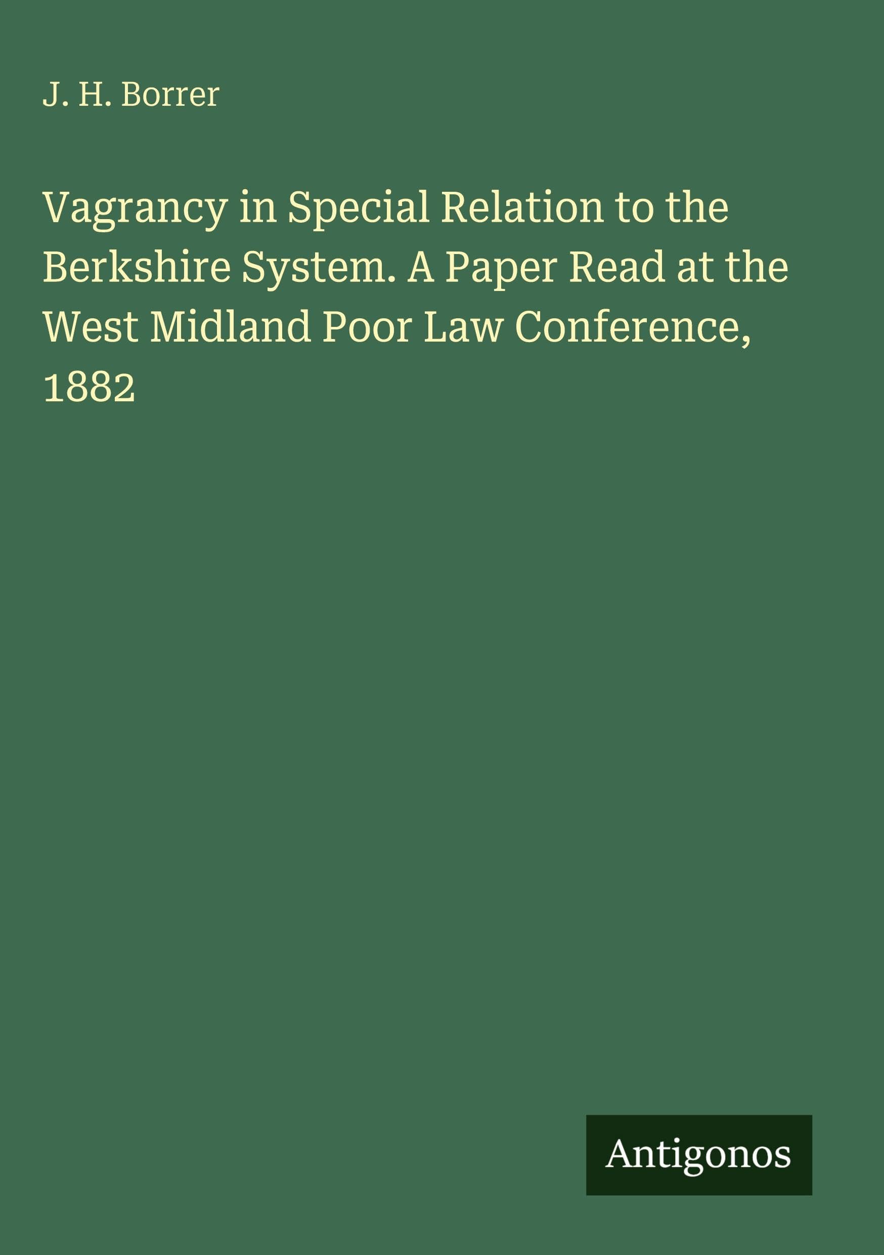 Vagrancy in Special Relation to the Berkshire System. A Paper Read at the West Midland Poor Law Conference, 1882 Classics