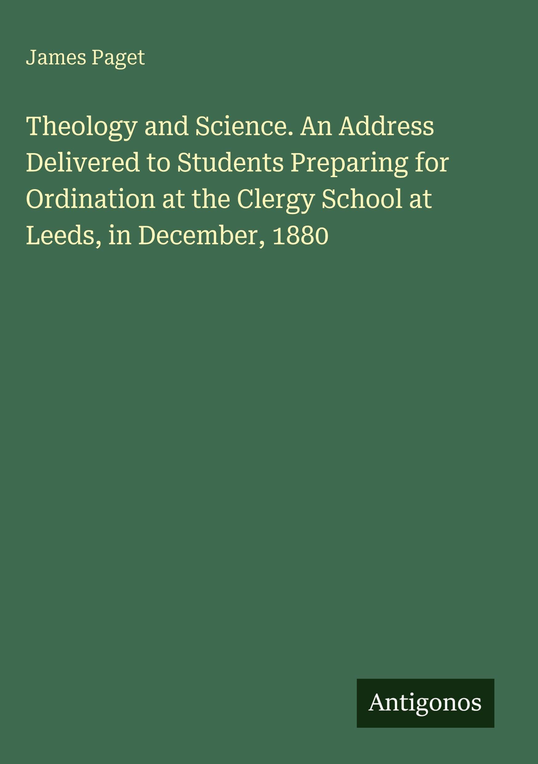 Theology and Science. An Address Delivered to Students Preparing for Ordination at the Clergy School at Leeds, in December, 1880 Classics