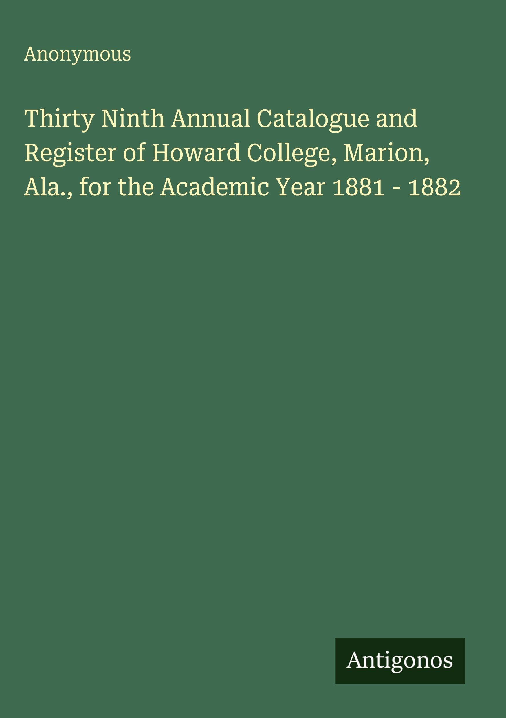 Thirty Ninth Annual Catalogue and Register of Howard College, Marion, Ala., for the Academic Year 1881 - 1882 Classics
