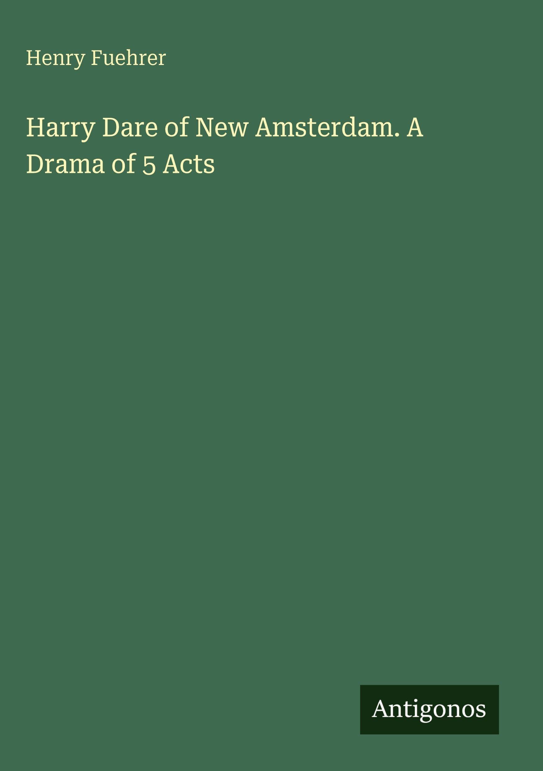Harry Dare of New Amsterdam. A Drama of 5 Acts Classics