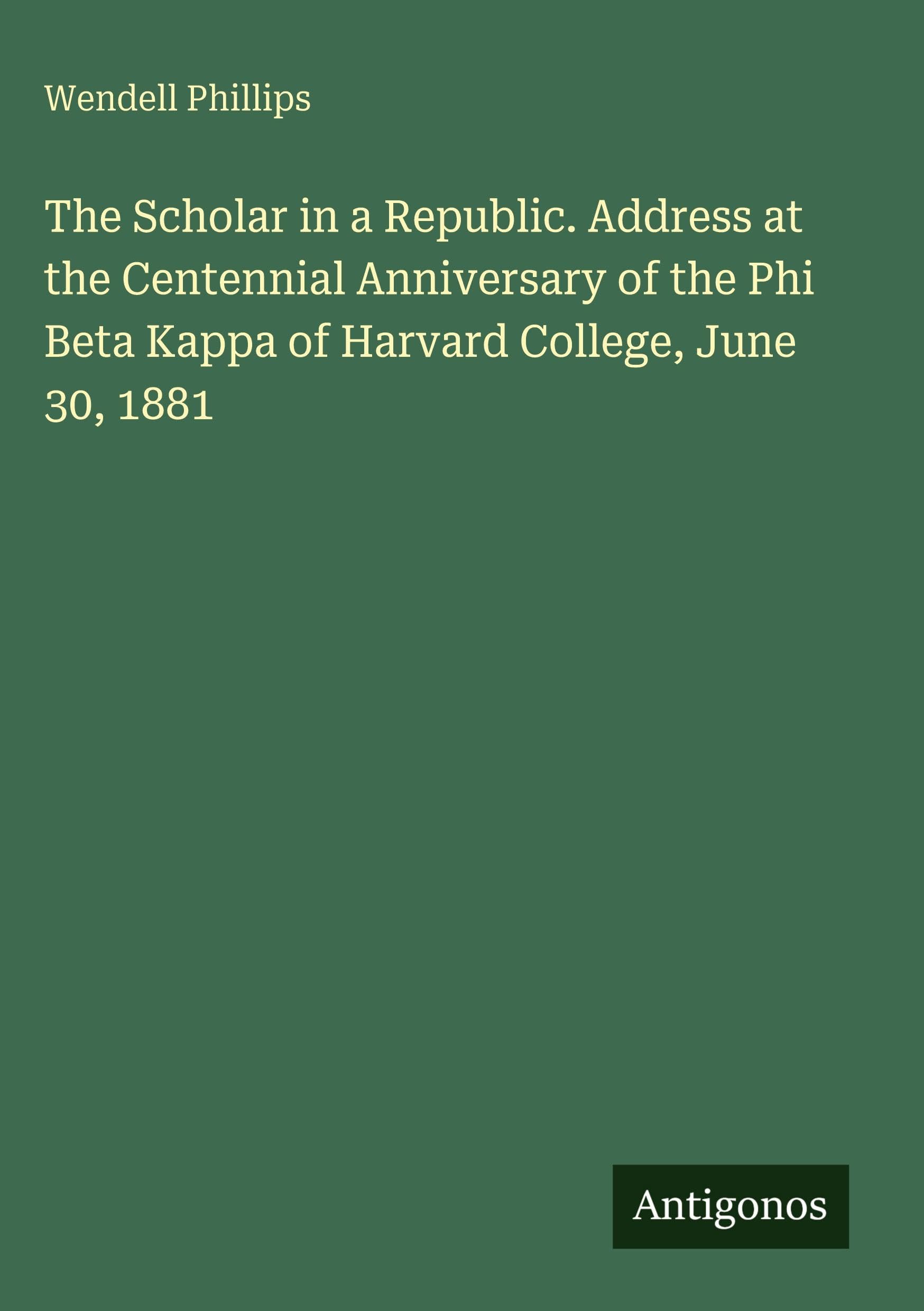 The Scholar in a Republic. Address at the Centennial Anniversary of the Phi Beta Kappa of Harvard College, June 30, 1881 Classics