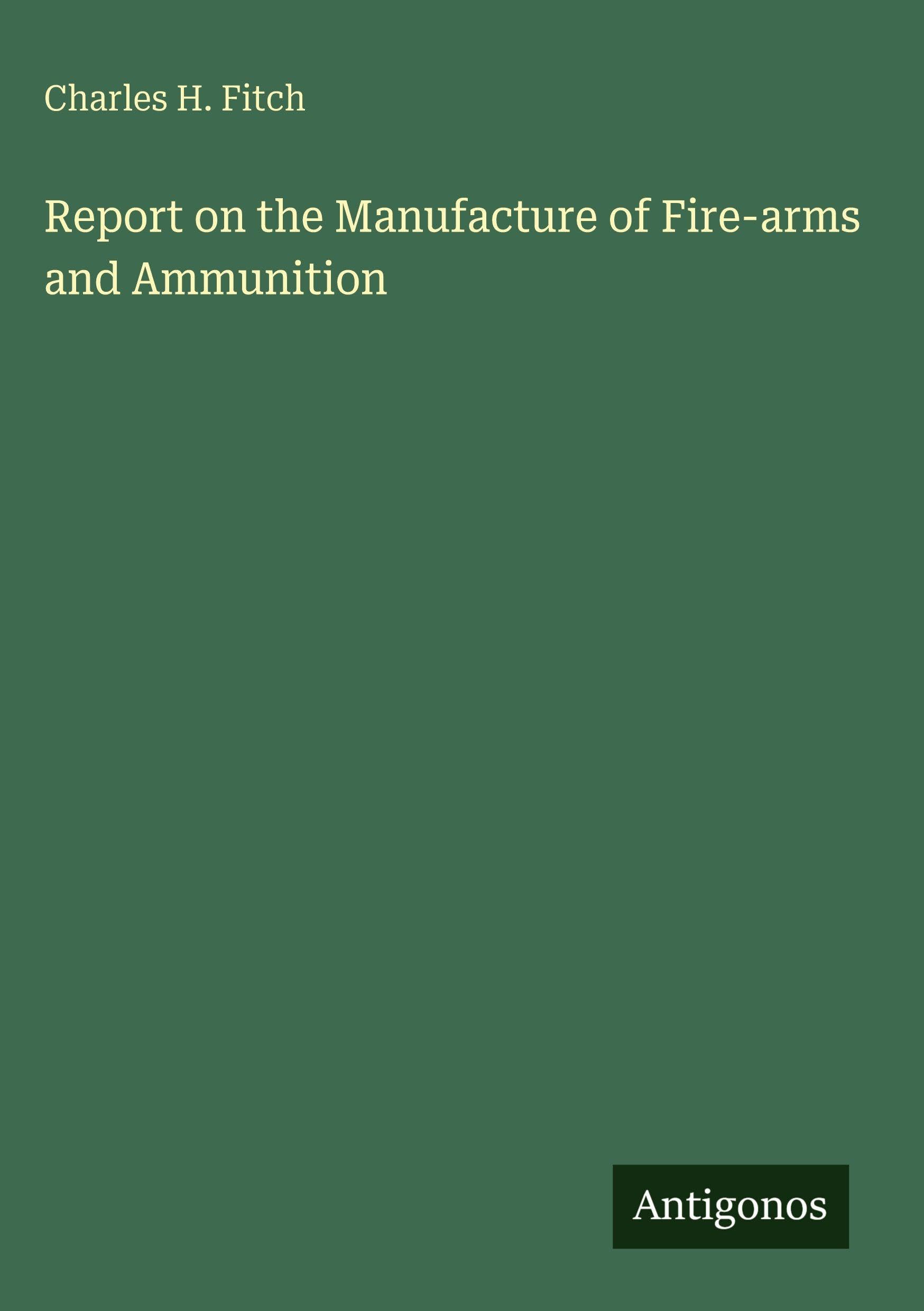 Report on the Manufacture of Fire-arms and Ammunition Classics