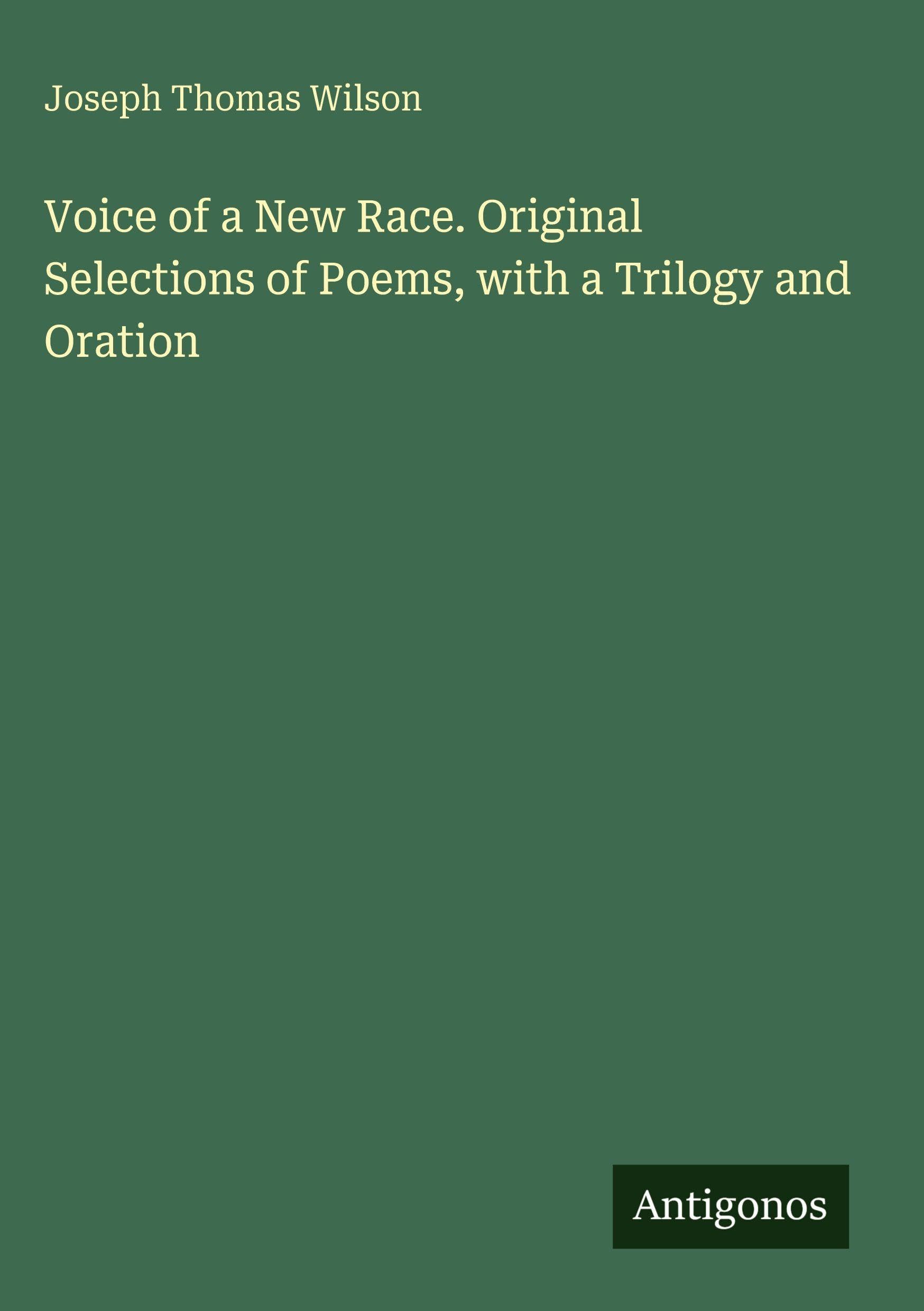 Voice of a New Race. Original Selections of Poems, with a Trilogy and Oration Classics