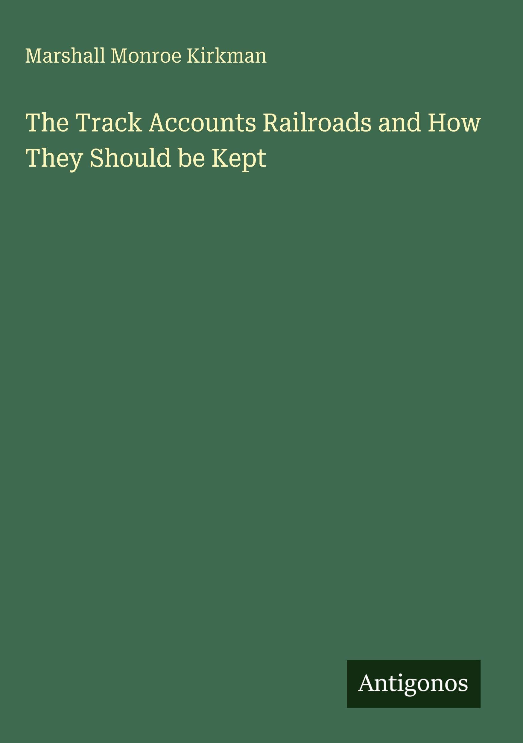 The Track Accounts Railroads and How They Should be Kept Classics